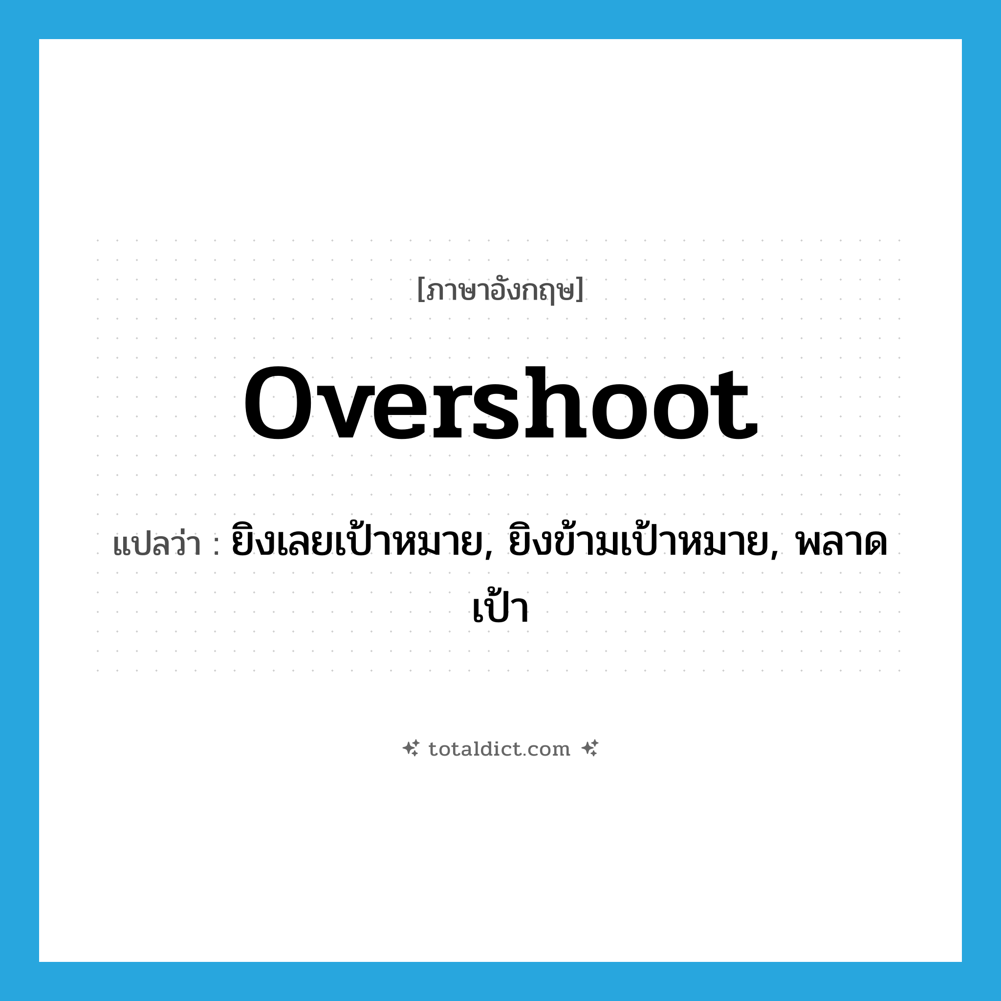 overshoot แปลว่า?, คำศัพท์ภาษาอังกฤษ overshoot แปลว่า ยิงเลยเป้าหมาย, ยิงข้ามเป้าหมาย, พลาดเป้า ประเภท VT หมวด VT