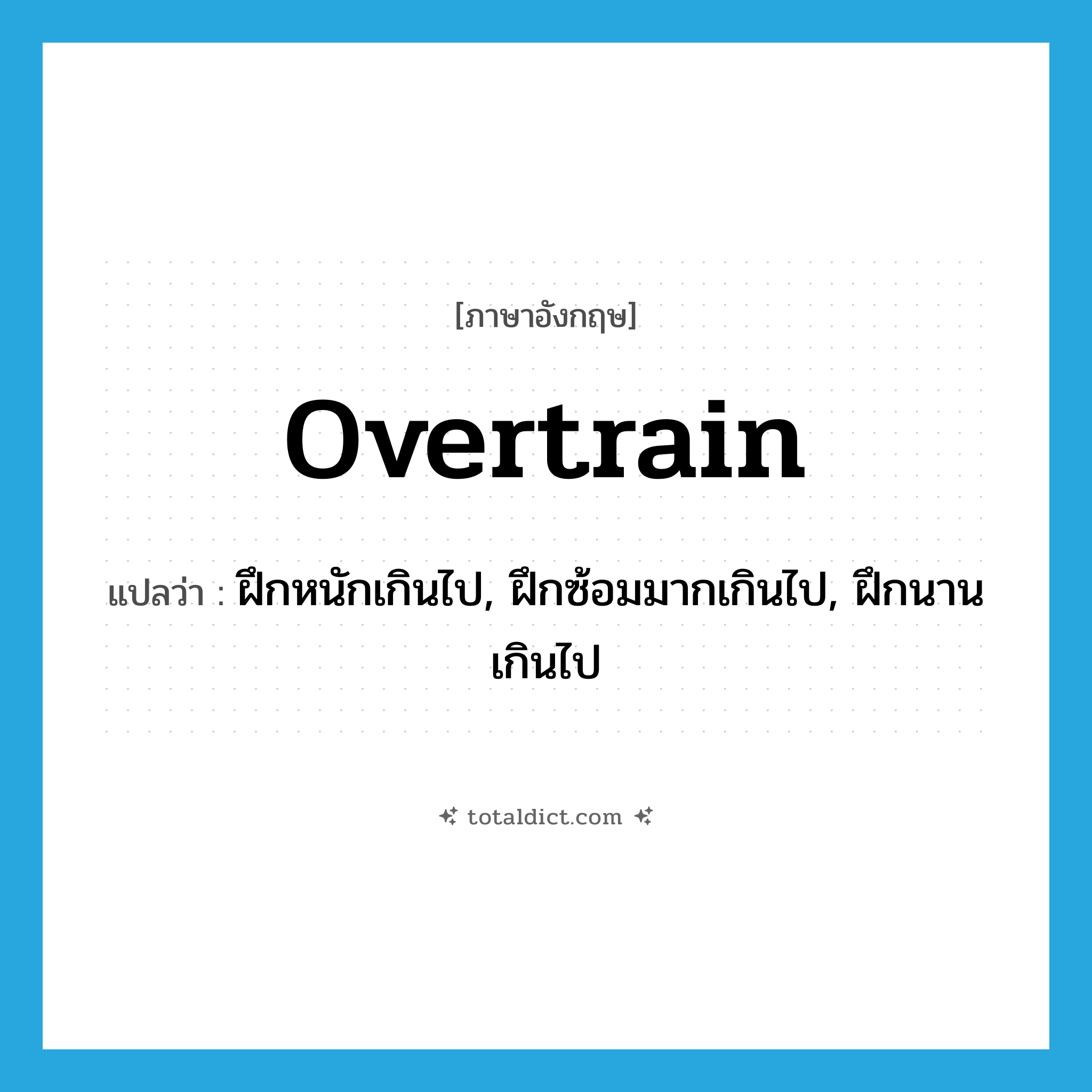 overtrain แปลว่า?, คำศัพท์ภาษาอังกฤษ overtrain แปลว่า ฝึกหนักเกินไป, ฝึกซ้อมมากเกินไป, ฝึกนานเกินไป ประเภท VT หมวด VT