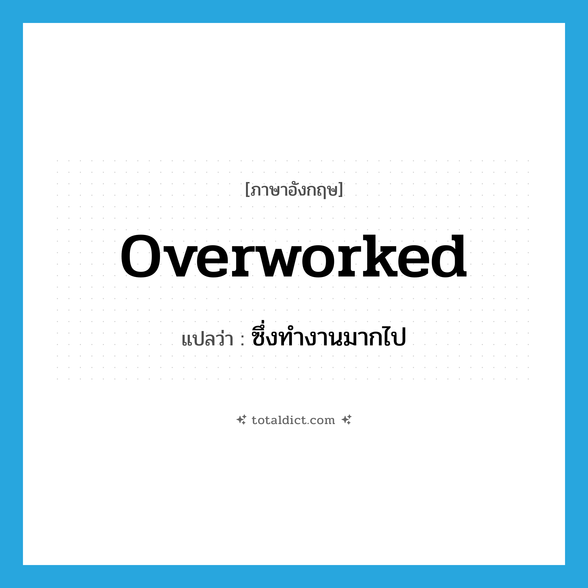 overworked แปลว่า?, คำศัพท์ภาษาอังกฤษ overworked แปลว่า ซึ่งทำงานมากไป ประเภท ADJ หมวด ADJ