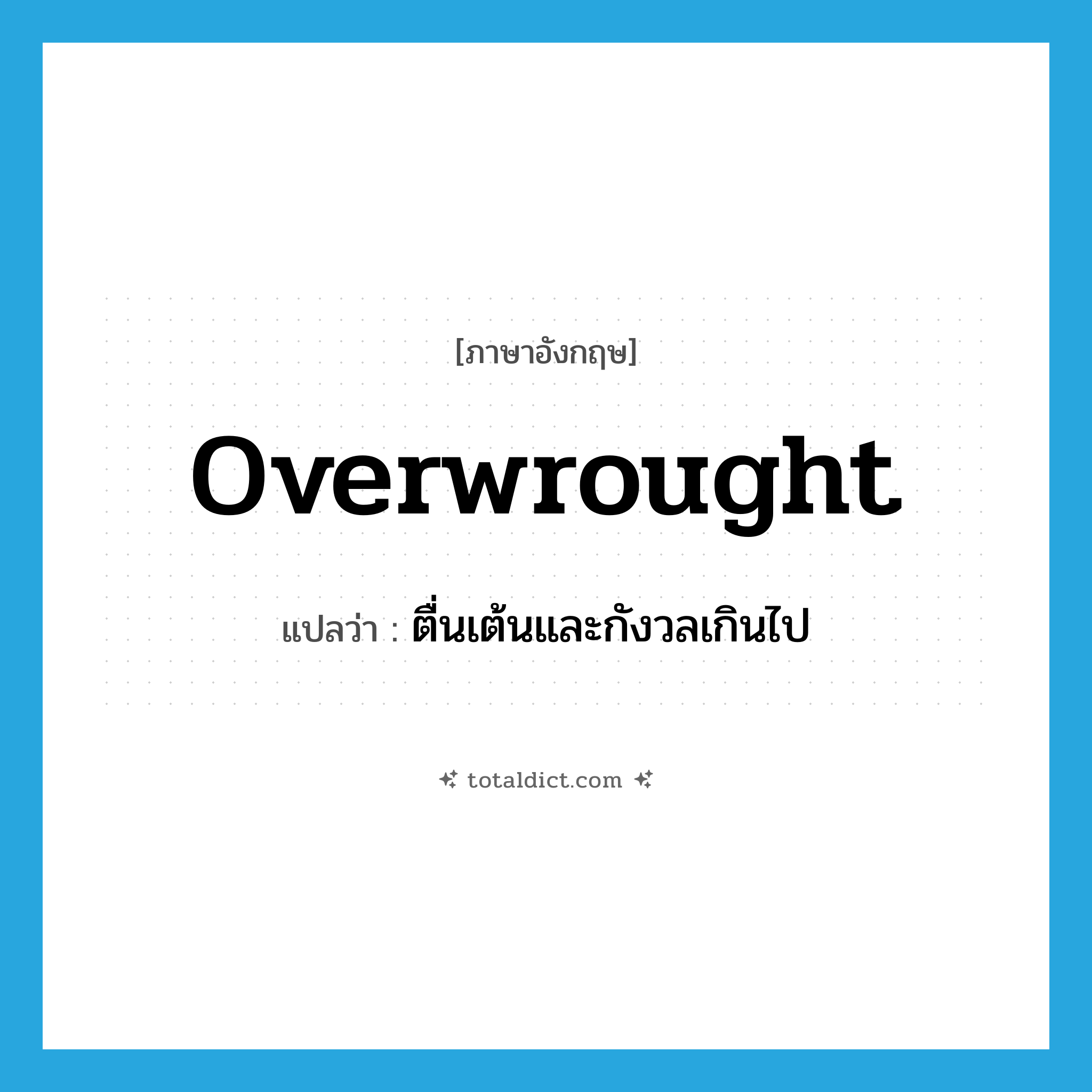 overwrought แปลว่า?, คำศัพท์ภาษาอังกฤษ overwrought แปลว่า ตื่นเต้นและกังวลเกินไป ประเภท ADJ หมวด ADJ