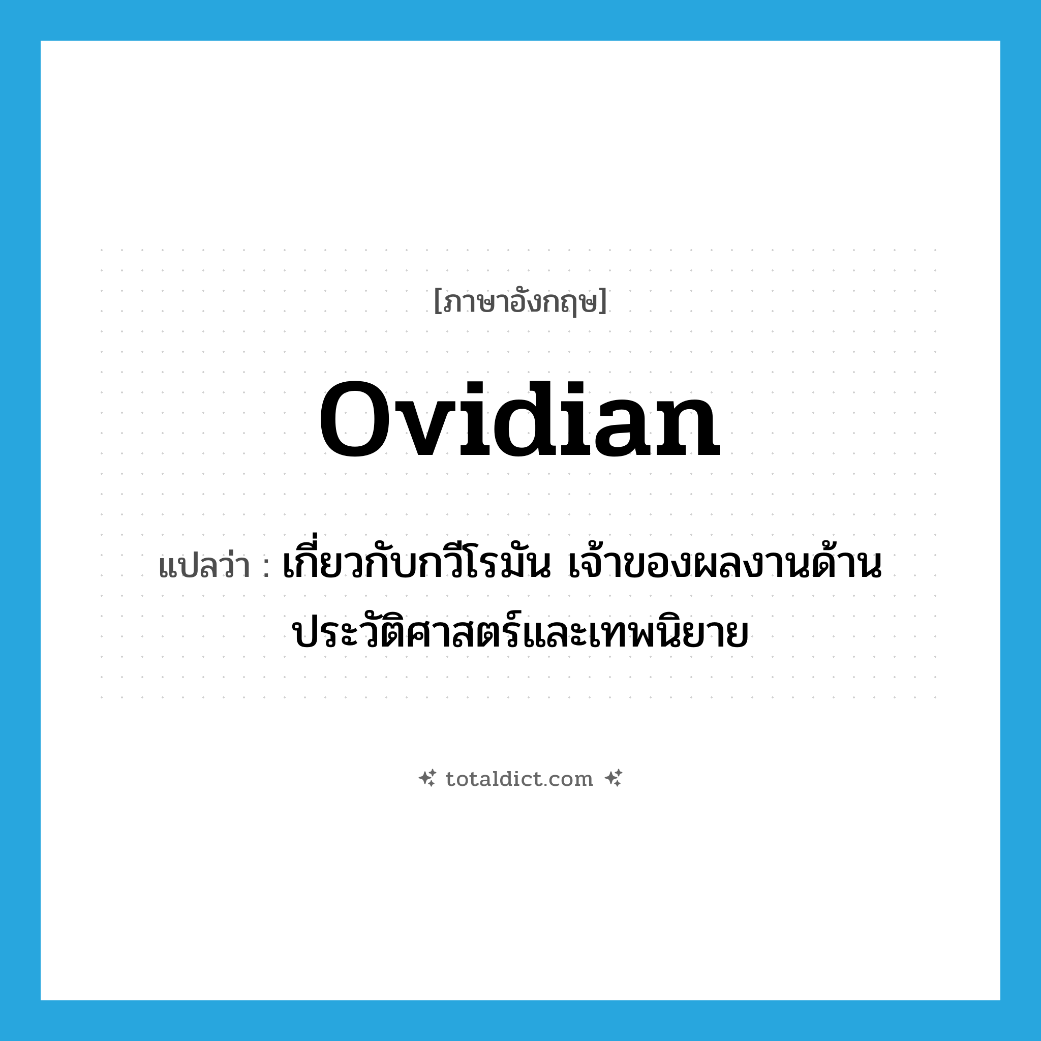 Ovidian แปลว่า?, คำศัพท์ภาษาอังกฤษ Ovidian แปลว่า เกี่ยวกับกวีโรมัน เจ้าของผลงานด้านประวัติศาสตร์และเทพนิยาย ประเภท ADJ หมวด ADJ