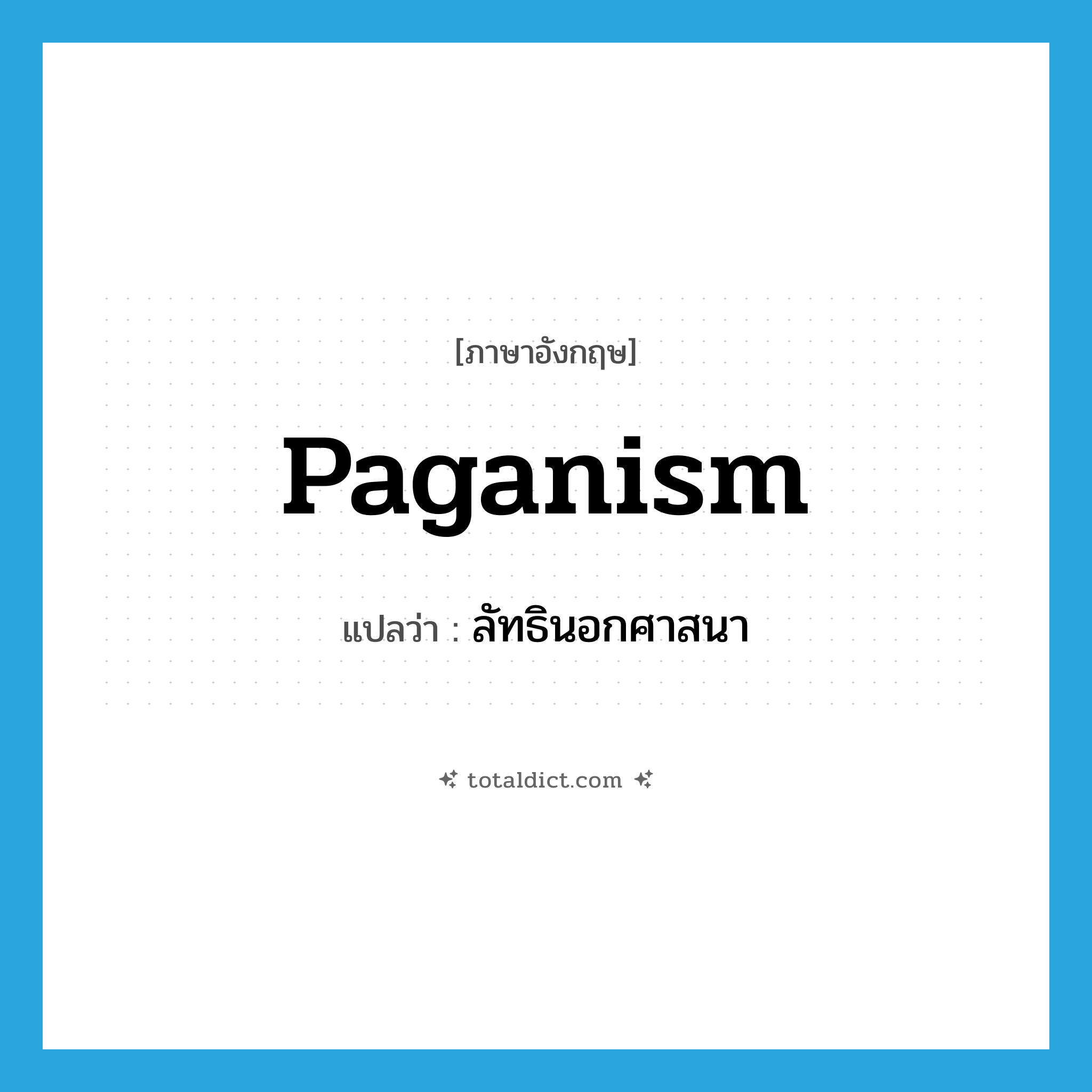 paganism แปลว่า?, คำศัพท์ภาษาอังกฤษ paganism แปลว่า ลัทธินอกศาสนา ประเภท N หมวด N