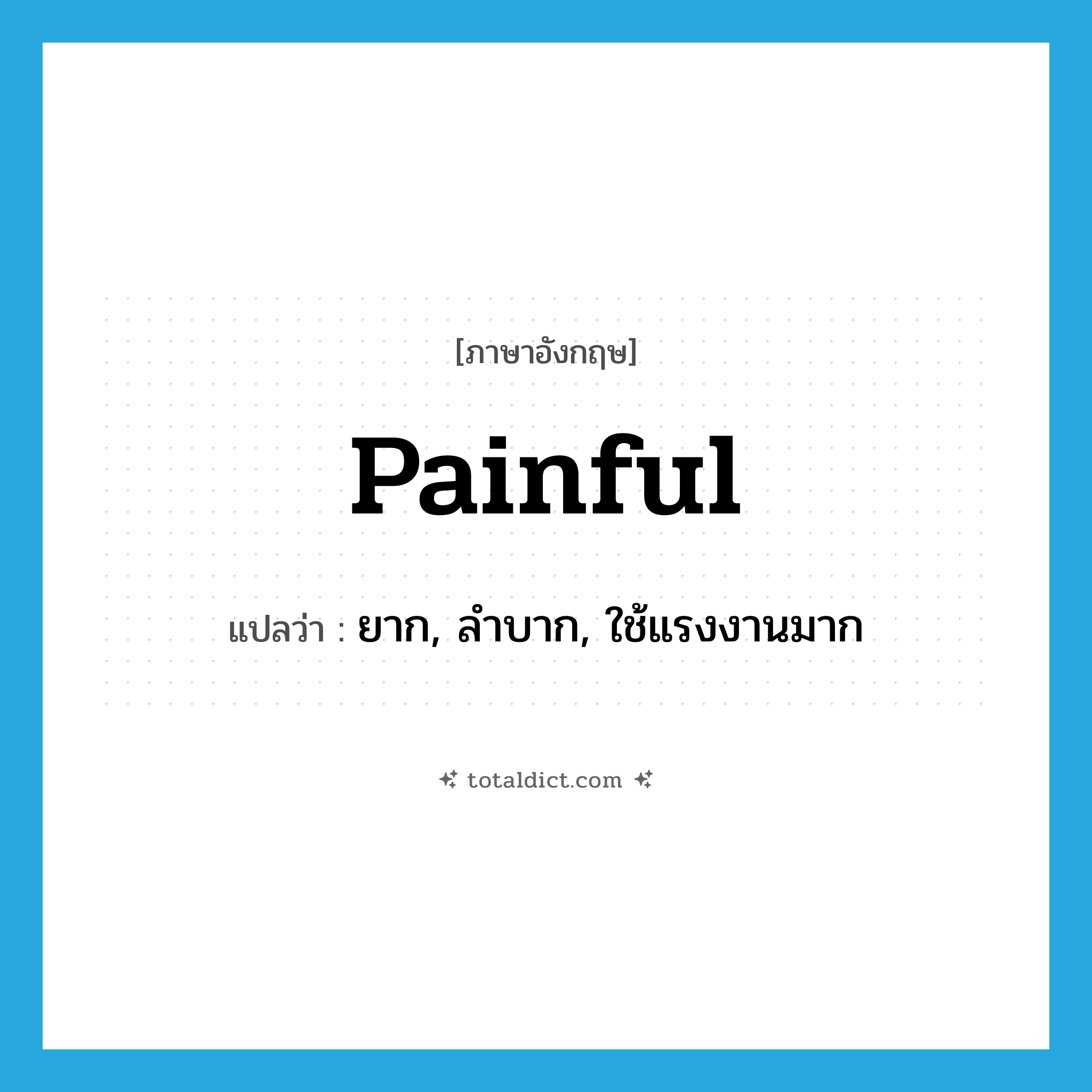 painful แปลว่า?, คำศัพท์ภาษาอังกฤษ painful แปลว่า ยาก, ลำบาก, ใช้แรงงานมาก ประเภท ADJ หมวด ADJ