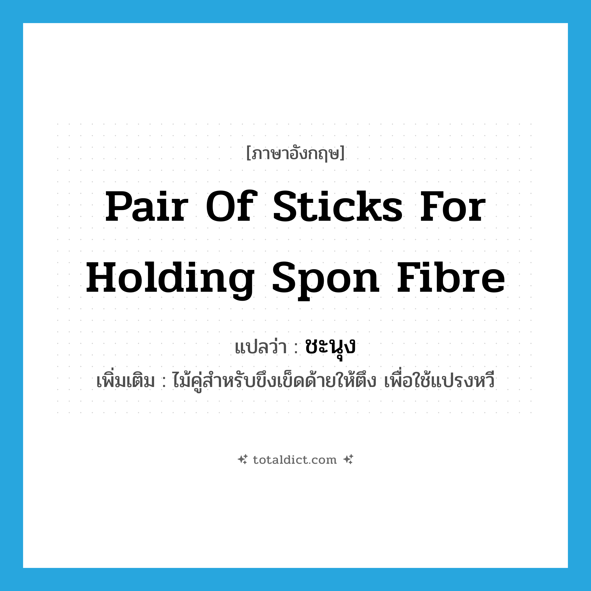pair of sticks for holding spon fibre แปลว่า?, คำศัพท์ภาษาอังกฤษ pair of sticks for holding spon fibre แปลว่า ชะนุง ประเภท N เพิ่มเติม ไม้คู่สำหรับขึงเข็ดด้ายให้ตึง เพื่อใช้แปรงหวี หมวด N