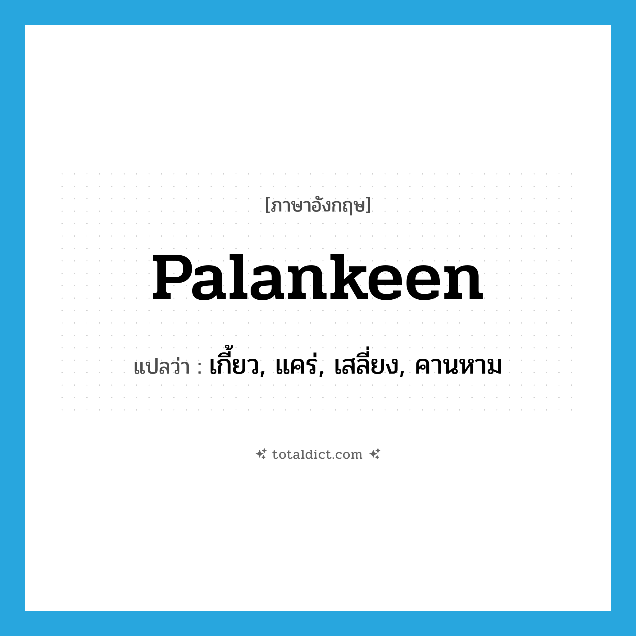 palankeen แปลว่า?, คำศัพท์ภาษาอังกฤษ palankeen แปลว่า เกี้ยว, แคร่, เสลี่ยง, คานหาม ประเภท N หมวด N