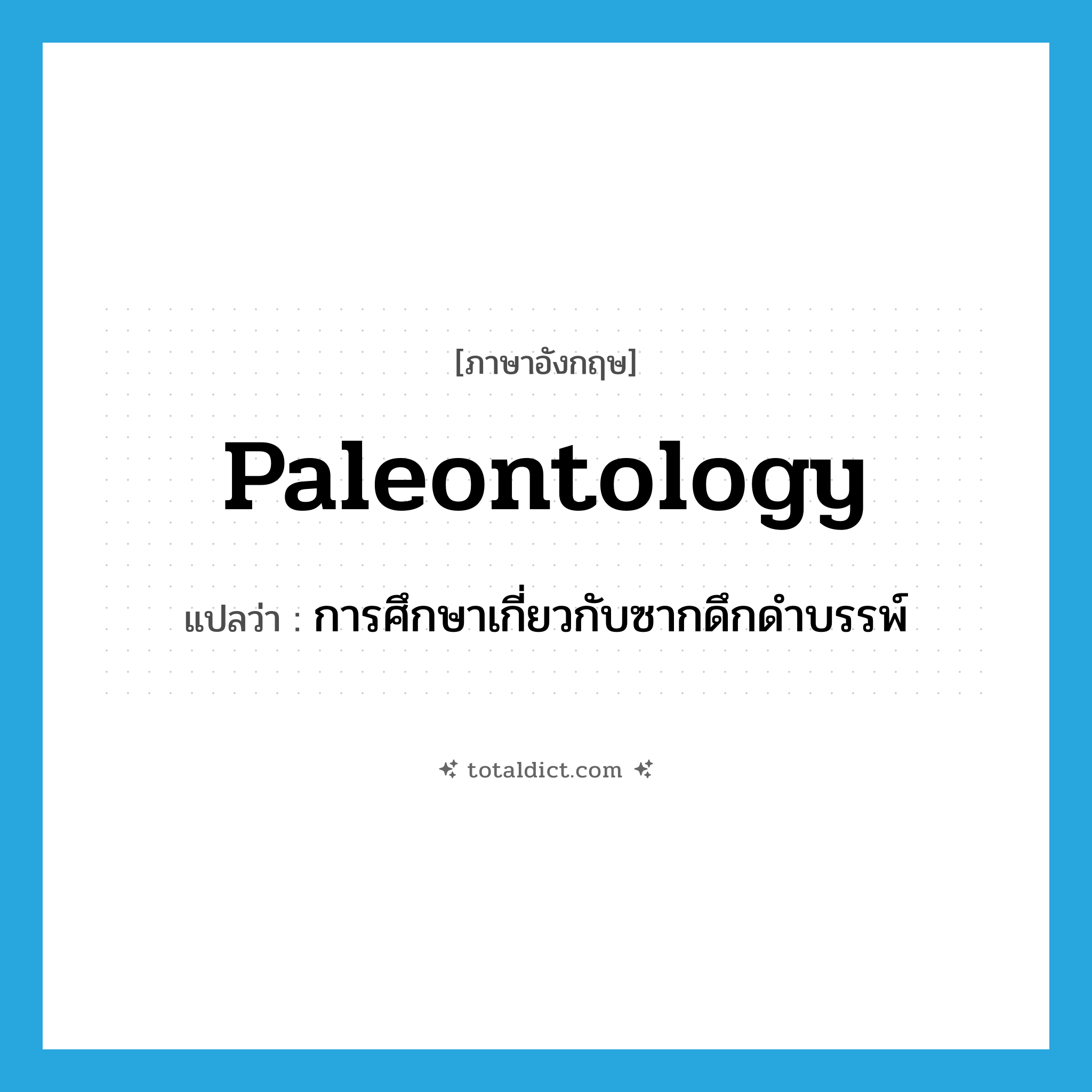 paleontology แปลว่า?, คำศัพท์ภาษาอังกฤษ paleontology แปลว่า การศึกษาเกี่ยวกับซากดึกดำบรรพ์ ประเภท N หมวด N