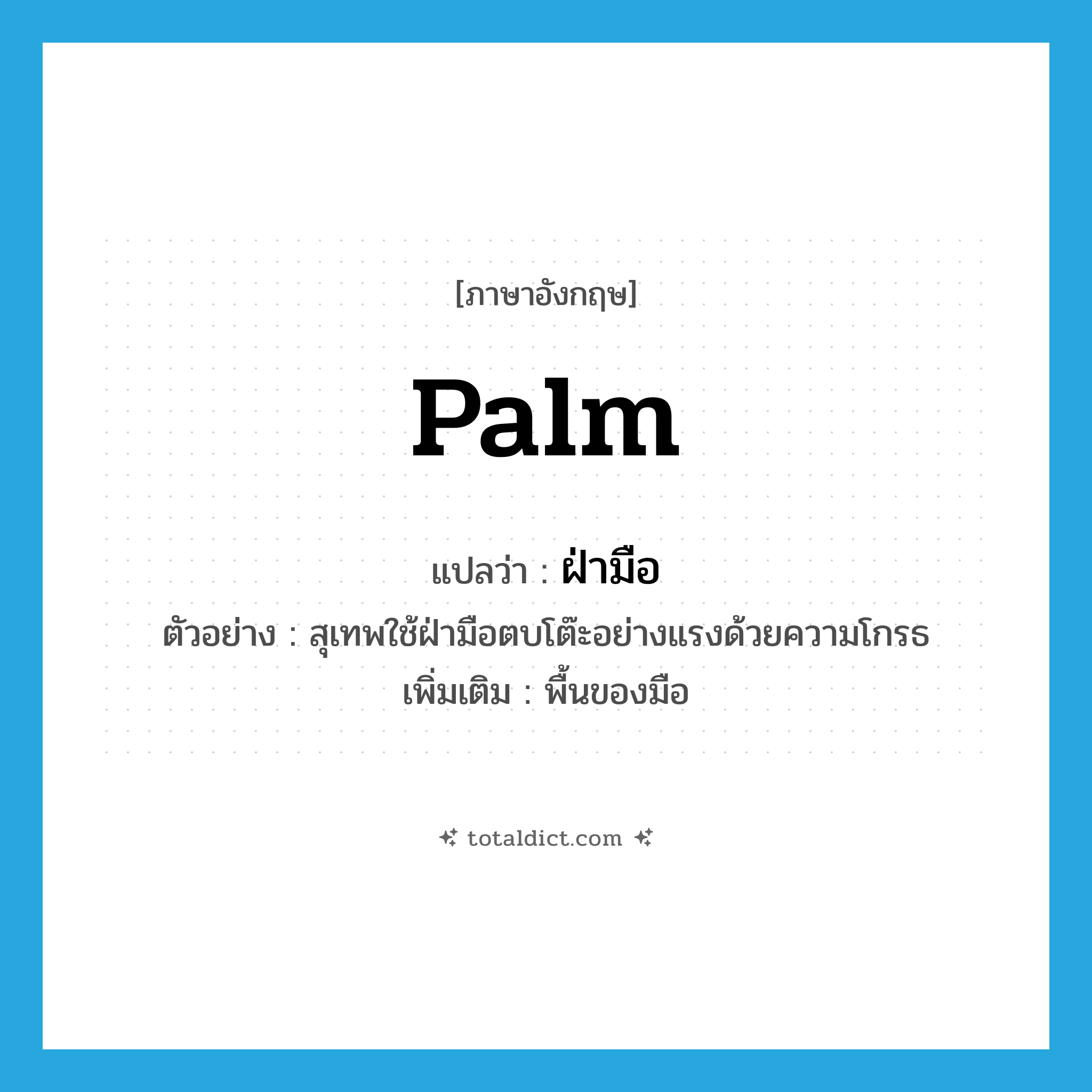 palm แปลว่า?, คำศัพท์ภาษาอังกฤษ palm แปลว่า ฝ่ามือ ประเภท N ตัวอย่าง สุเทพใช้ฝ่ามือตบโต๊ะอย่างแรงด้วยความโกรธ เพิ่มเติม พื้นของมือ หมวด N