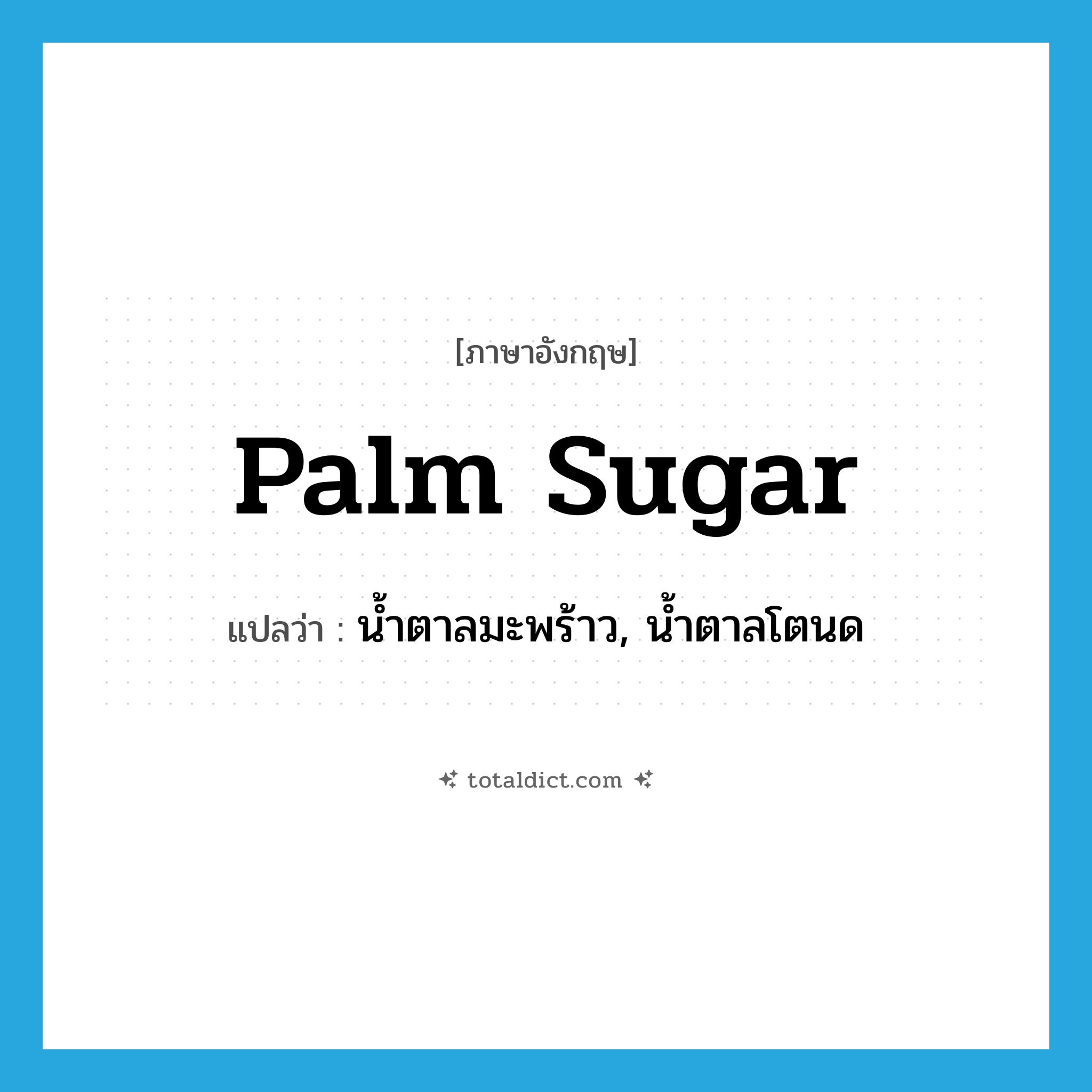 palm sugar แปลว่า?, คำศัพท์ภาษาอังกฤษ palm sugar แปลว่า น้ำตาลมะพร้าว, น้ำตาลโตนด ประเภท N หมวด N