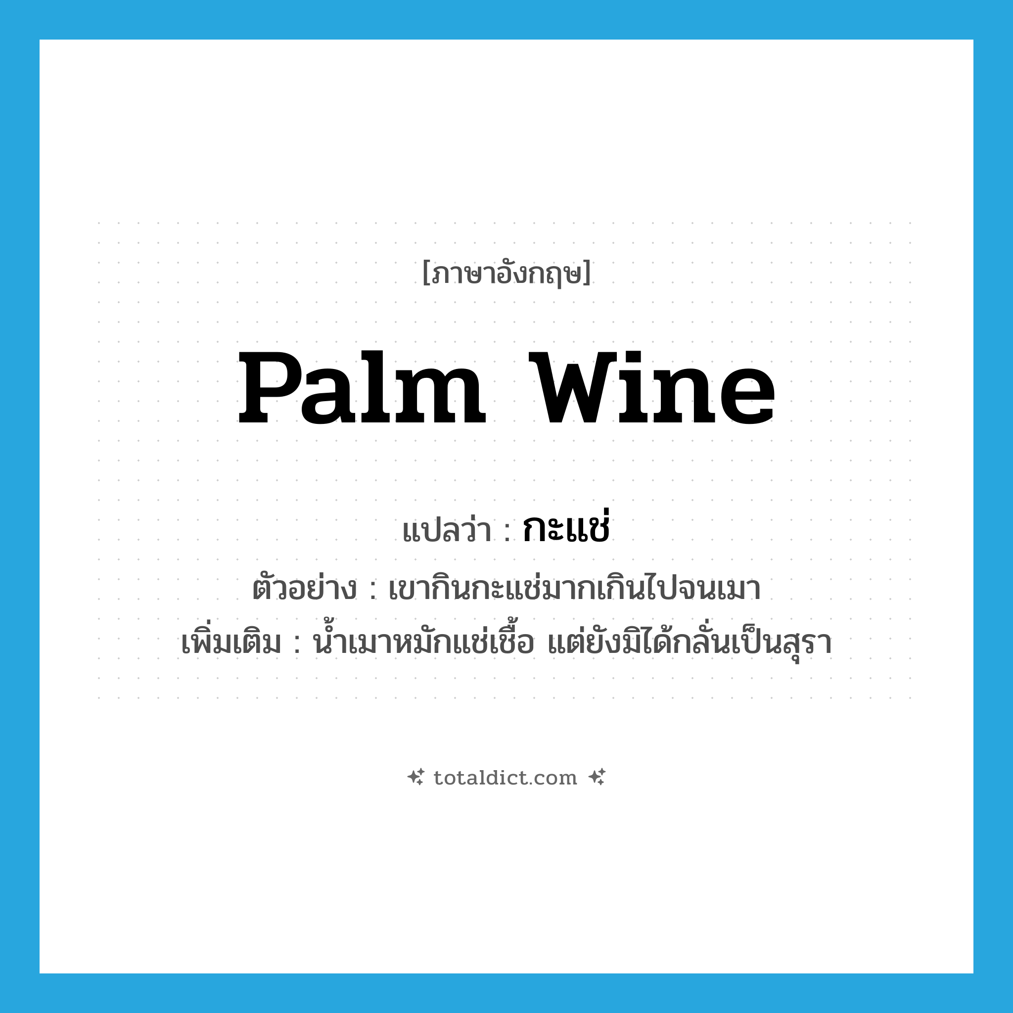 palm wine แปลว่า?, คำศัพท์ภาษาอังกฤษ palm wine แปลว่า กะแช่ ประเภท N ตัวอย่าง เขากินกะแช่มากเกินไปจนเมา เพิ่มเติม น้ำเมาหมักแช่เชื้อ แต่ยังมิได้กลั่นเป็นสุรา หมวด N