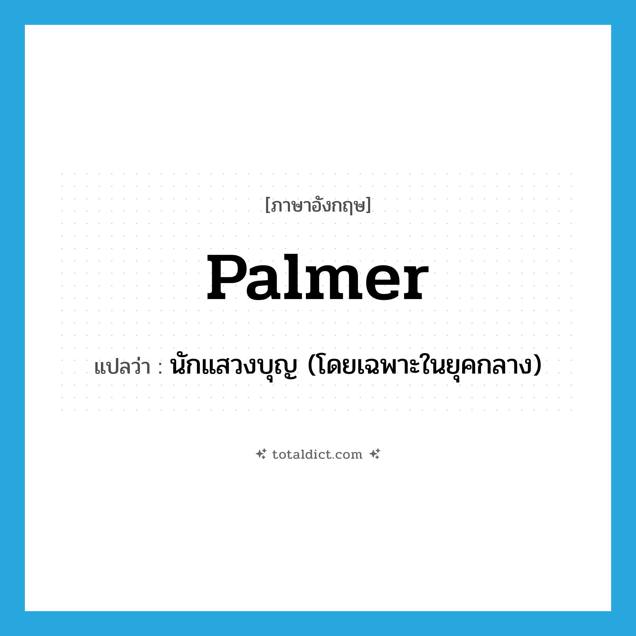 palmer แปลว่า?, คำศัพท์ภาษาอังกฤษ palmer แปลว่า นักแสวงบุญ (โดยเฉพาะในยุคกลาง) ประเภท N หมวด N