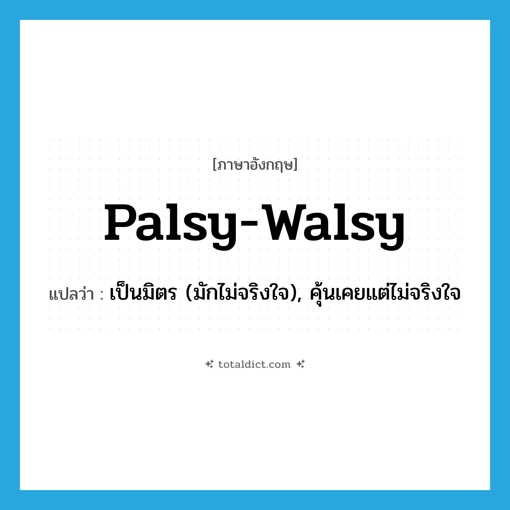 palsy-walsy แปลว่า?, คำศัพท์ภาษาอังกฤษ palsy-walsy แปลว่า เป็นมิตร (มักไม่จริงใจ), คุ้นเคยแต่ไม่จริงใจ ประเภท ADJ หมวด ADJ