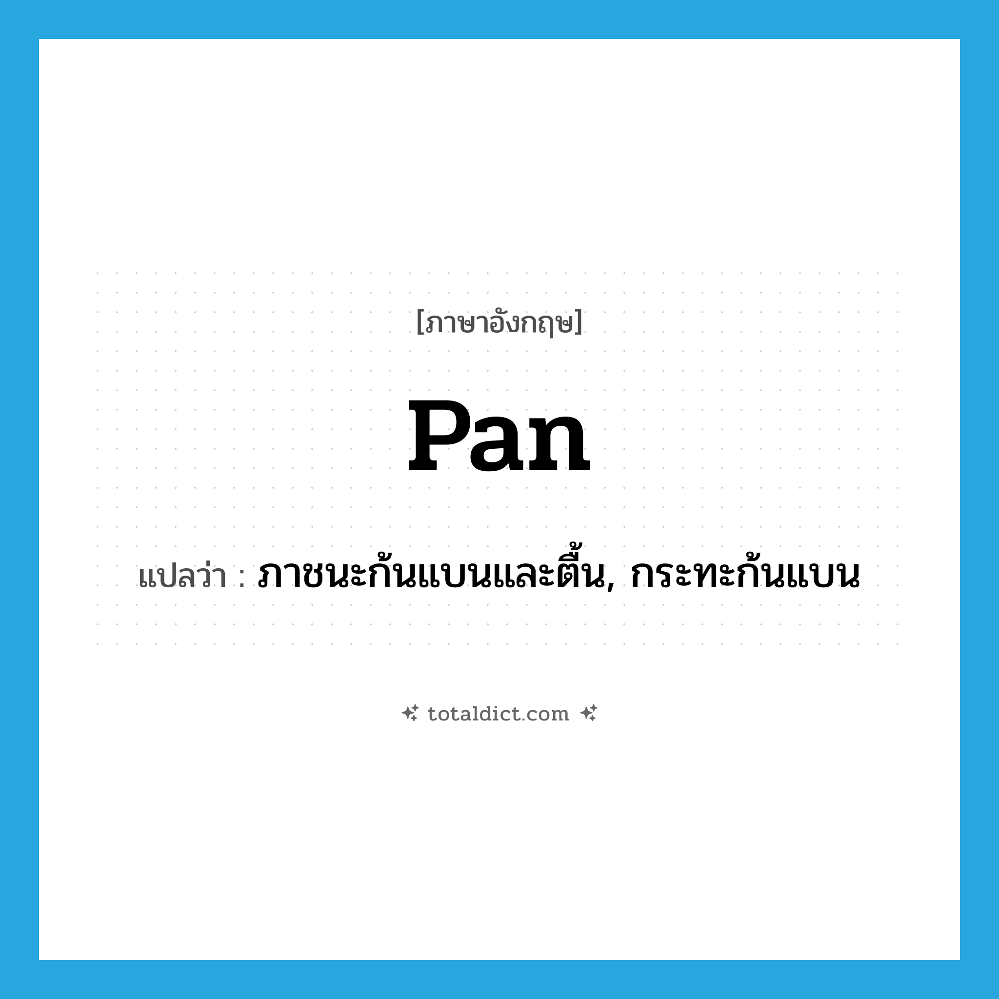 pan แปลว่า?, คำศัพท์ภาษาอังกฤษ pan แปลว่า ภาชนะก้นแบนและตื้น, กระทะก้นแบน ประเภท N หมวด N