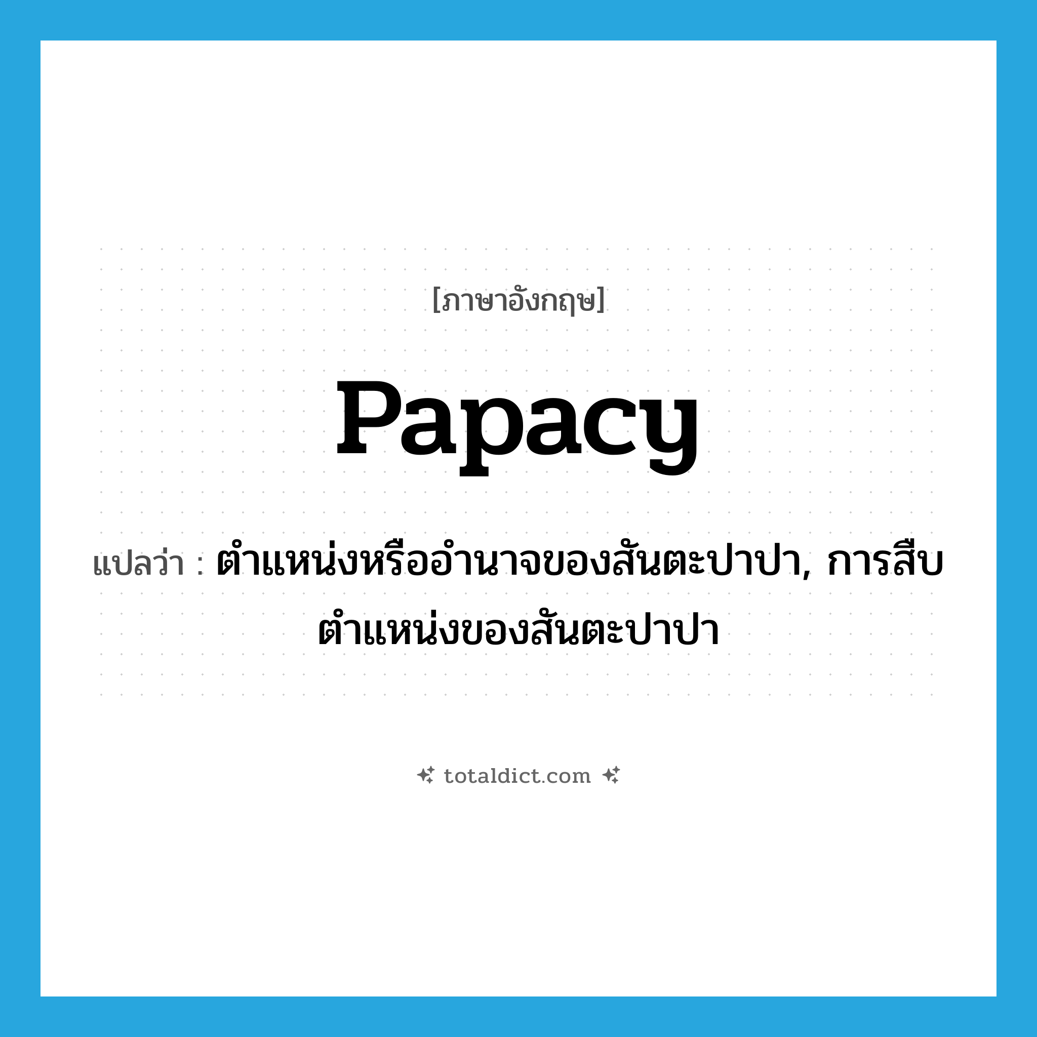 papacy แปลว่า?, คำศัพท์ภาษาอังกฤษ papacy แปลว่า ตำแหน่งหรืออำนาจของสันตะปาปา, การสืบตำแหน่งของสันตะปาปา ประเภท N หมวด N