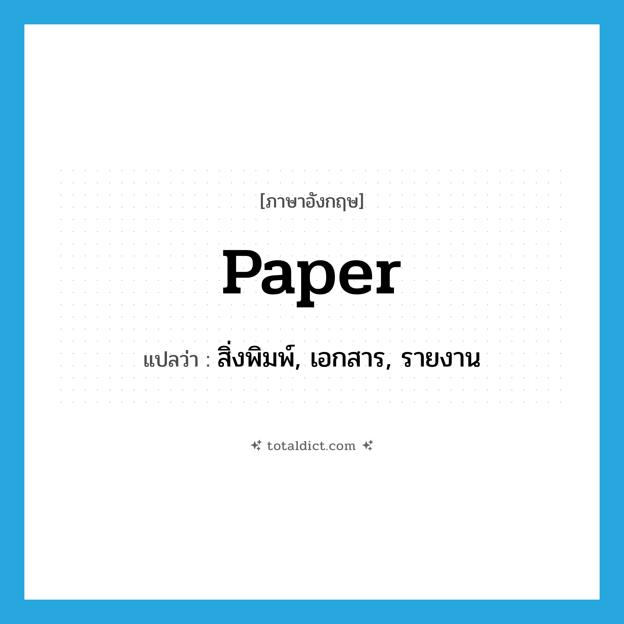paper แปลว่า?, คำศัพท์ภาษาอังกฤษ paper แปลว่า สิ่งพิมพ์, เอกสาร, รายงาน ประเภท N หมวด N