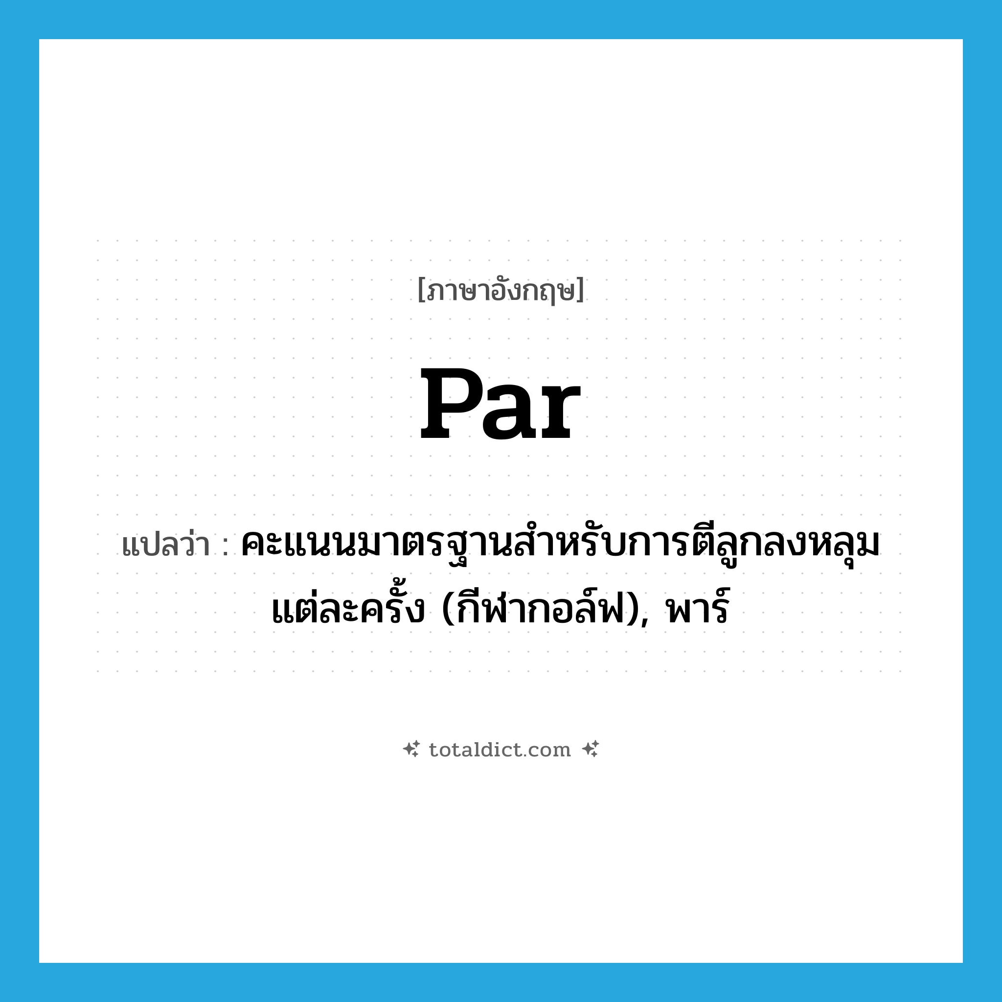 par แปลว่า?, คำศัพท์ภาษาอังกฤษ par แปลว่า คะแนนมาตรฐานสำหรับการตีลูกลงหลุมแต่ละครั้ง (กีฬากอล์ฟ), พาร์ ประเภท N หมวด N