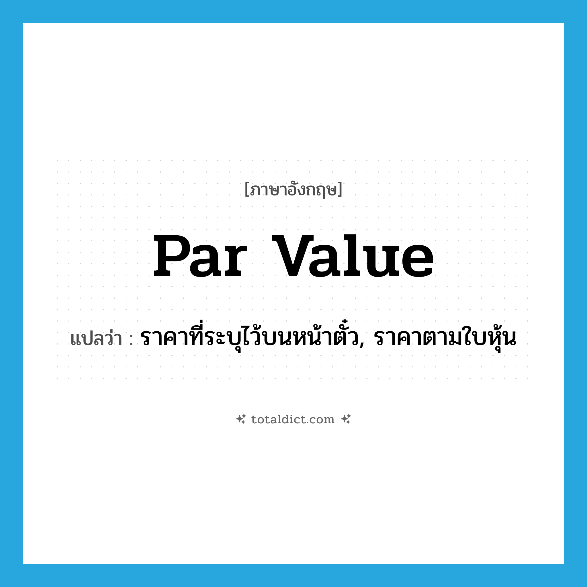 par value แปลว่า?, คำศัพท์ภาษาอังกฤษ par value แปลว่า ราคาที่ระบุไว้บนหน้าตั๋ว, ราคาตามใบหุ้น ประเภท N หมวด N
