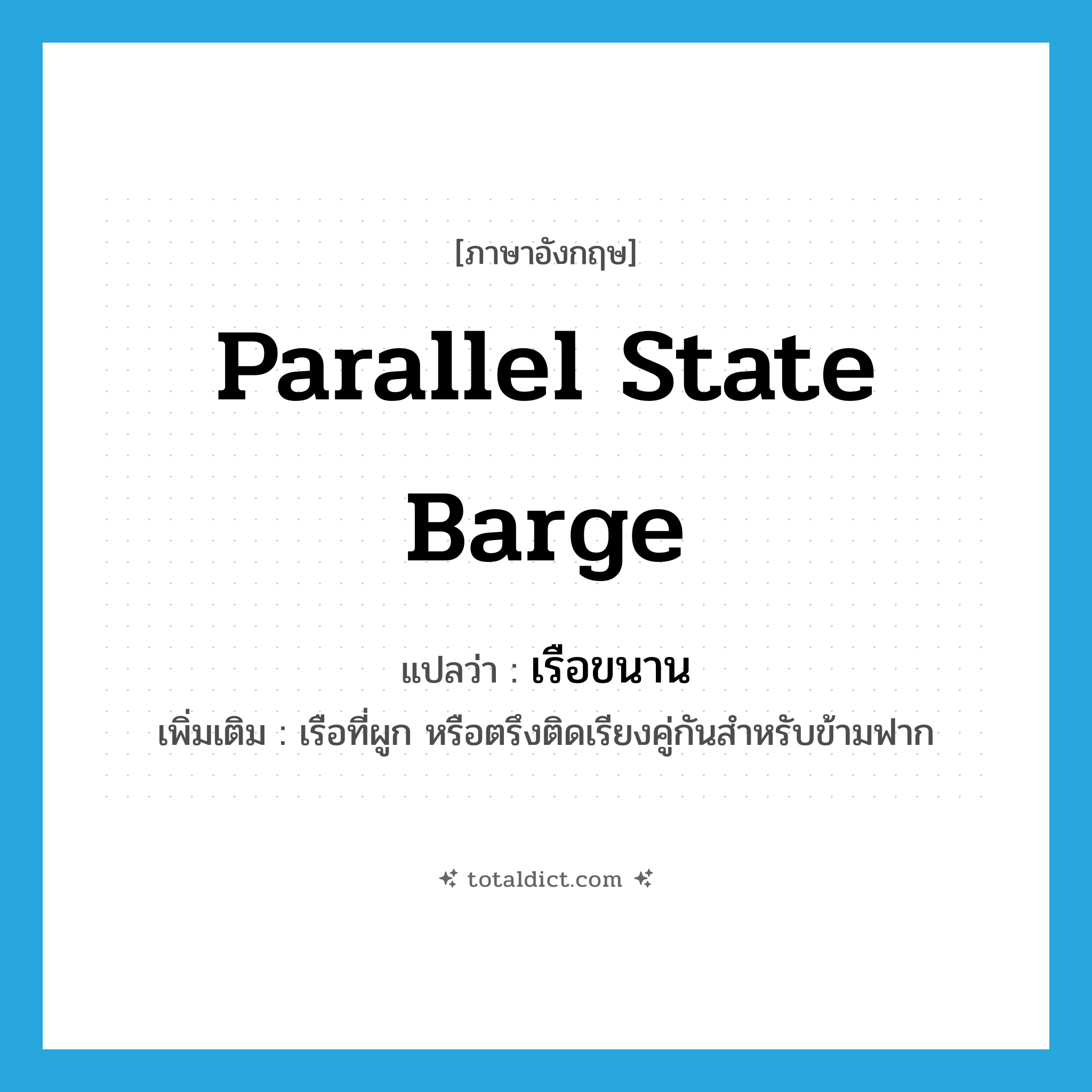 parallel state barge แปลว่า?, คำศัพท์ภาษาอังกฤษ parallel state barge แปลว่า เรือขนาน ประเภท N เพิ่มเติม เรือที่ผูก หรือตรึงติดเรียงคู่กันสำหรับข้ามฟาก หมวด N