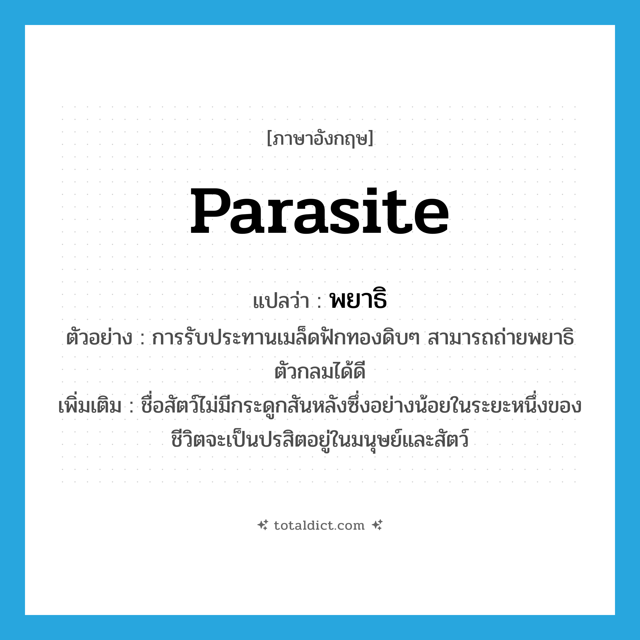 parasite แปลว่า?, คำศัพท์ภาษาอังกฤษ parasite แปลว่า พยาธิ ประเภท N ตัวอย่าง การรับประทานเมล็ดฟักทองดิบๆ สามารถถ่ายพยาธิตัวกลมได้ดี เพิ่มเติม ชื่อสัตว์ไม่มีกระดูกสันหลังซึ่งอย่างน้อยในระยะหนึ่งของชีวิตจะเป็นปรสิตอยู่ในมนุษย์และสัตว์ หมวด N