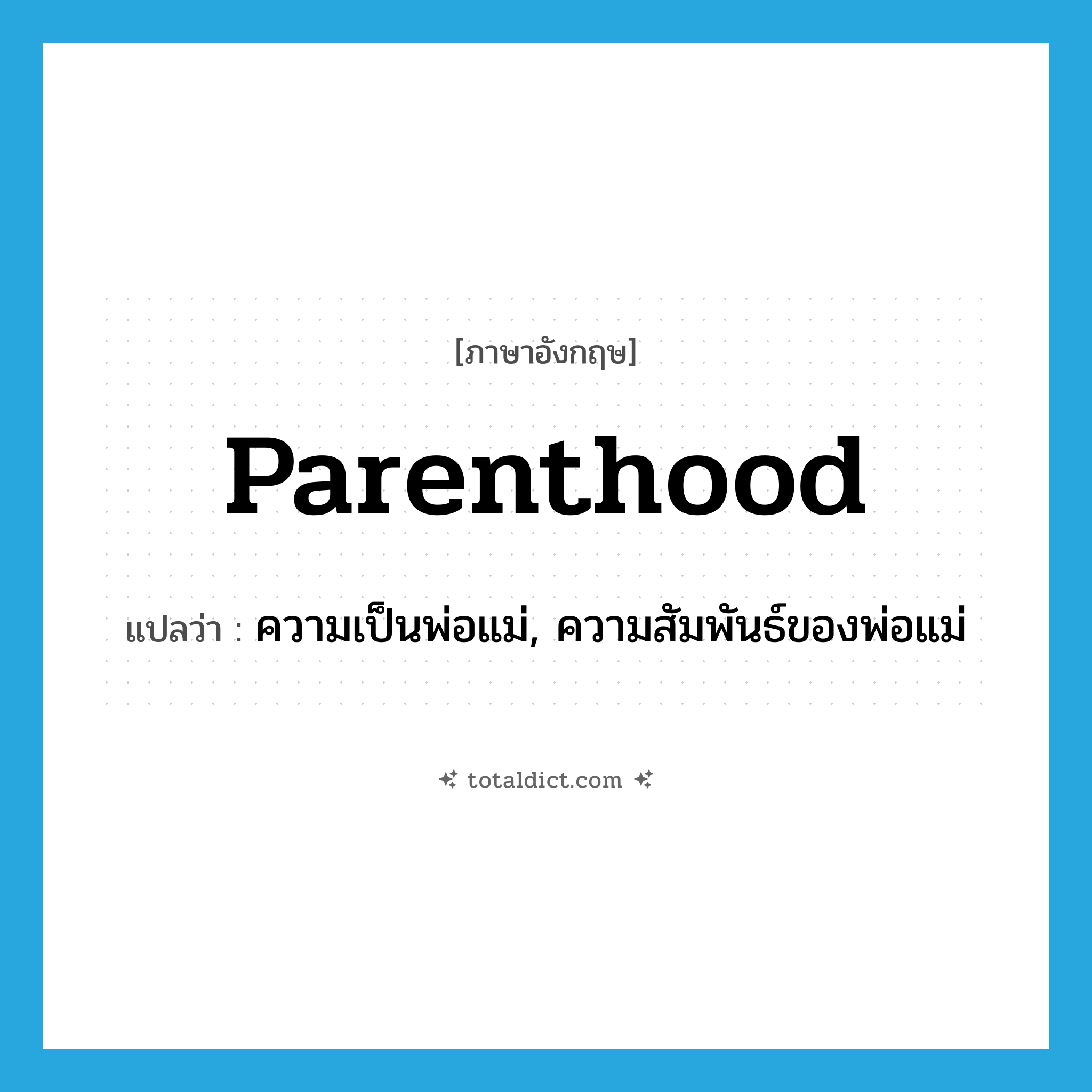 parenthood แปลว่า?, คำศัพท์ภาษาอังกฤษ parenthood แปลว่า ความเป็นพ่อแม่, ความสัมพันธ์ของพ่อแม่ ประเภท N หมวด N