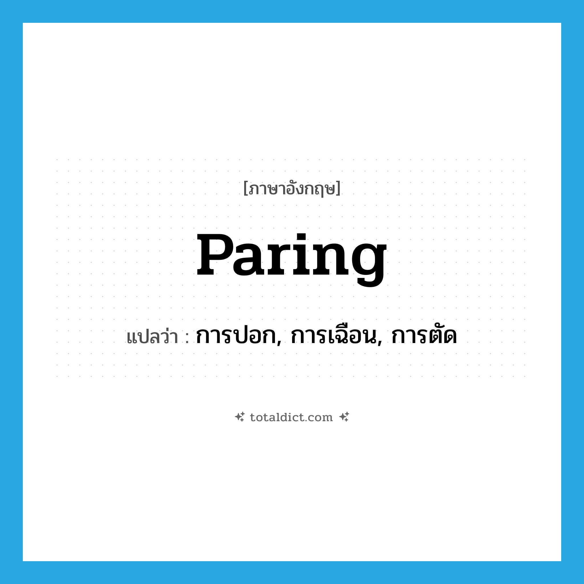 paring แปลว่า?, คำศัพท์ภาษาอังกฤษ paring แปลว่า การปอก, การเฉือน, การตัด ประเภท N หมวด N