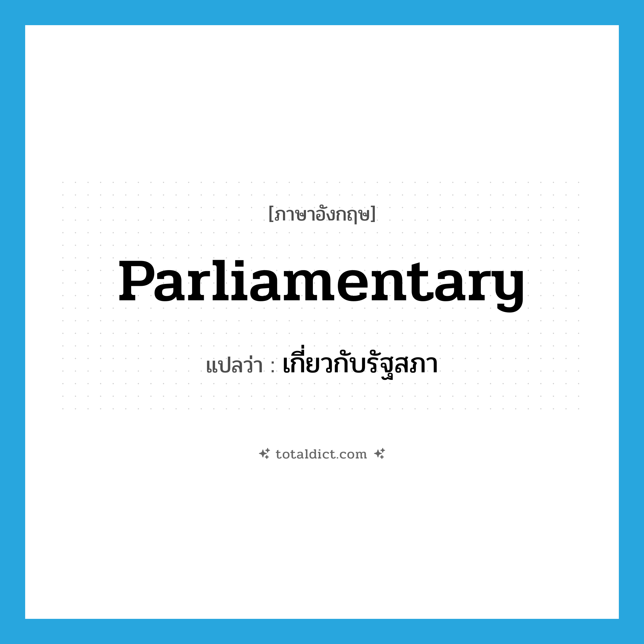 parliamentary แปลว่า?, คำศัพท์ภาษาอังกฤษ parliamentary แปลว่า เกี่ยวกับรัฐสภา ประเภท ADJ หมวด ADJ