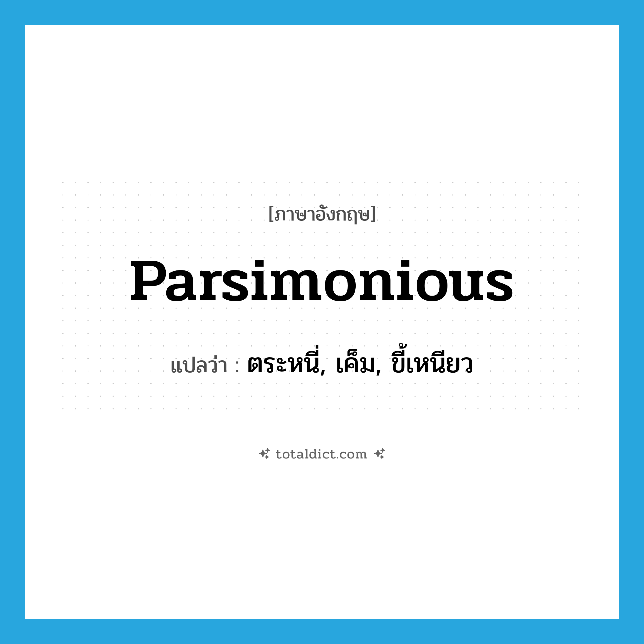 parsimonious แปลว่า?, คำศัพท์ภาษาอังกฤษ parsimonious แปลว่า ตระหนี่, เค็ม, ขี้เหนียว ประเภท ADJ หมวด ADJ