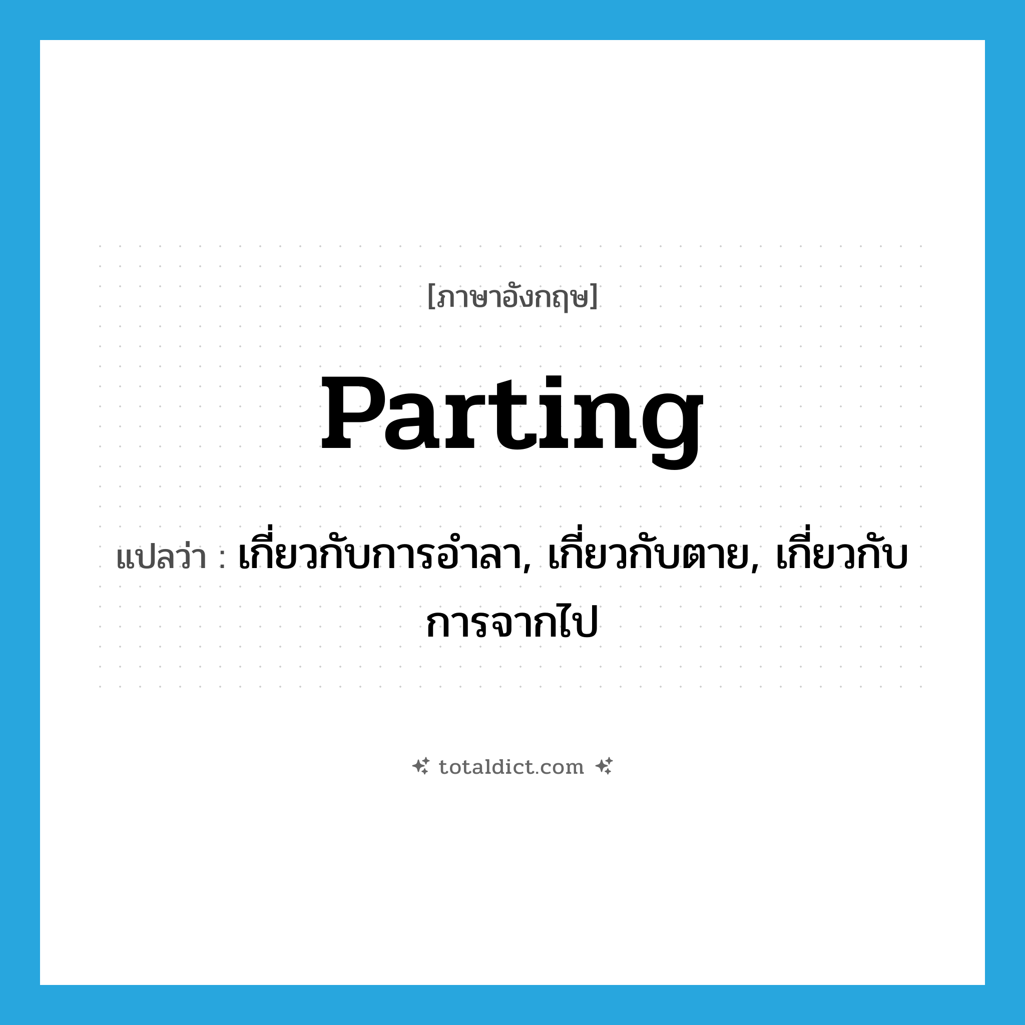 parting แปลว่า?, คำศัพท์ภาษาอังกฤษ parting แปลว่า เกี่ยวกับการอำลา, เกี่ยวกับตาย, เกี่ยวกับการจากไป ประเภท ADJ หมวด ADJ