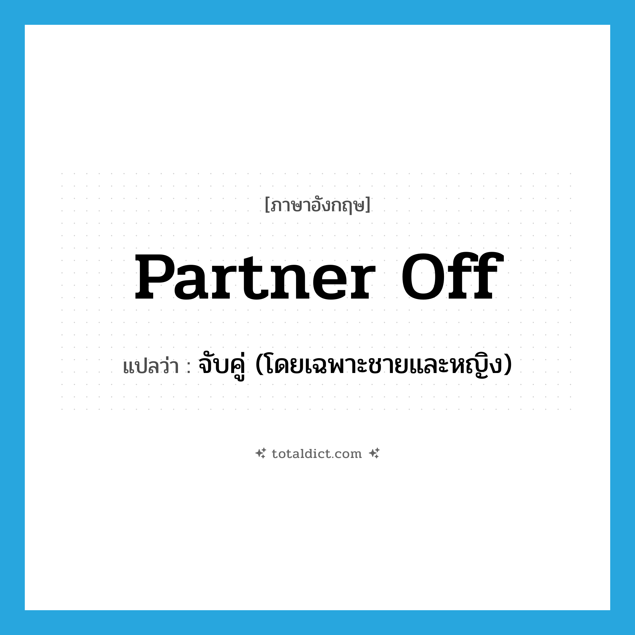 partner off แปลว่า?, คำศัพท์ภาษาอังกฤษ partner off แปลว่า จับคู่ (โดยเฉพาะชายและหญิง) ประเภท PHRV หมวด PHRV