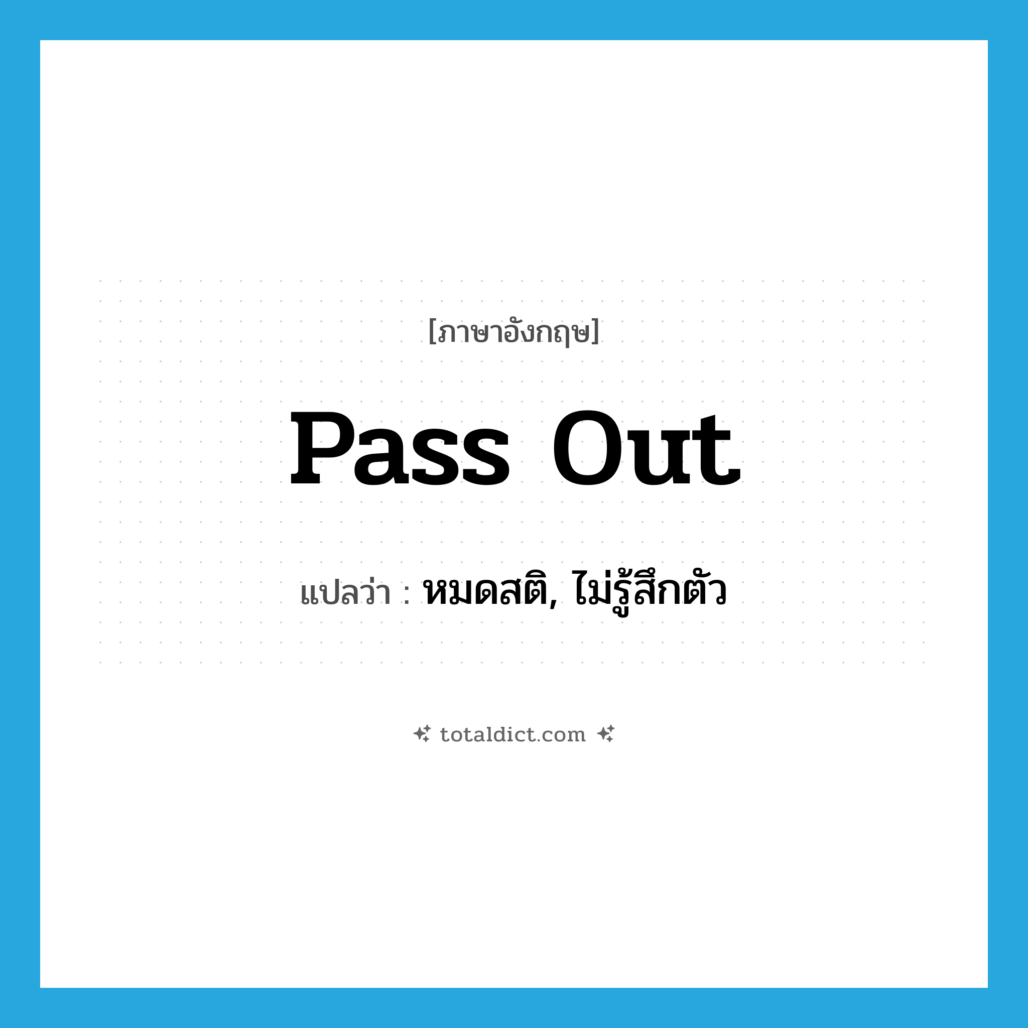 pass out แปลว่า?, คำศัพท์ภาษาอังกฤษ pass out แปลว่า หมดสติ, ไม่รู้สึกตัว ประเภท PHRV หมวด PHRV