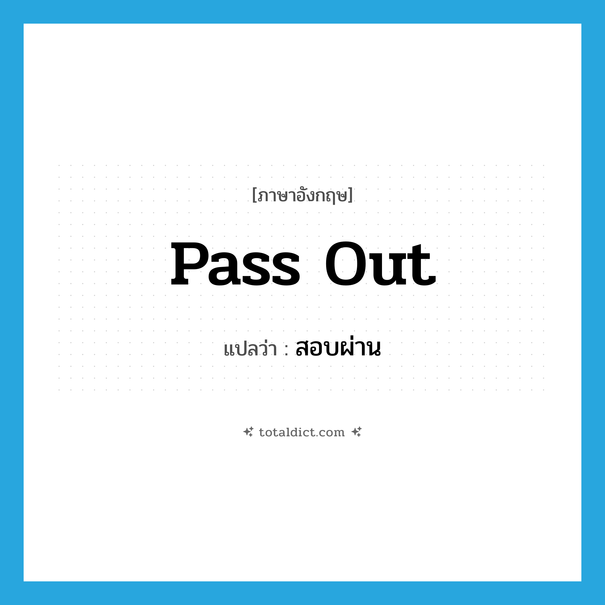 pass out แปลว่า?, คำศัพท์ภาษาอังกฤษ pass out แปลว่า สอบผ่าน ประเภท PHRV หมวด PHRV