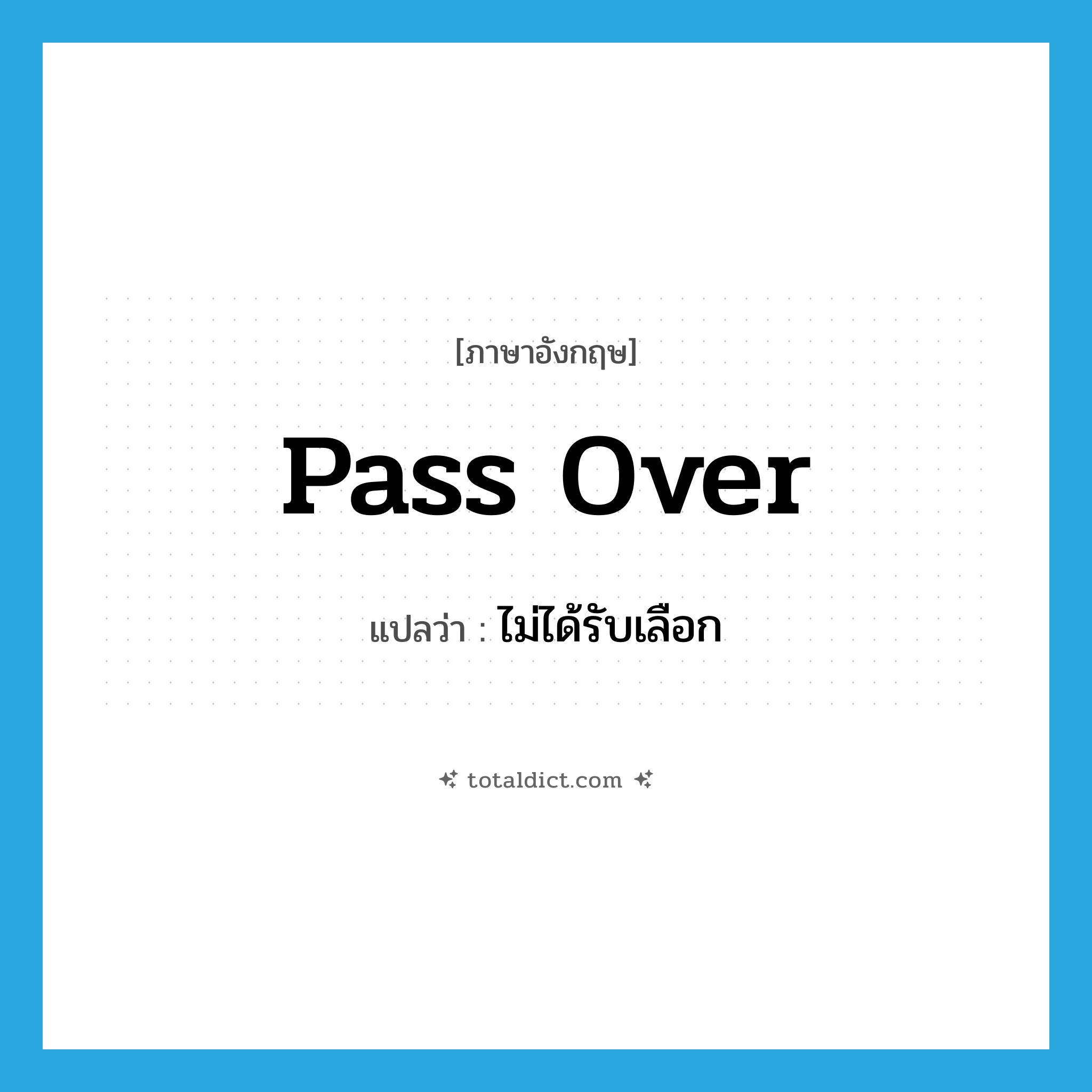 pass over แปลว่า?, คำศัพท์ภาษาอังกฤษ pass over แปลว่า ไม่ได้รับเลือก ประเภท PHRV หมวด PHRV