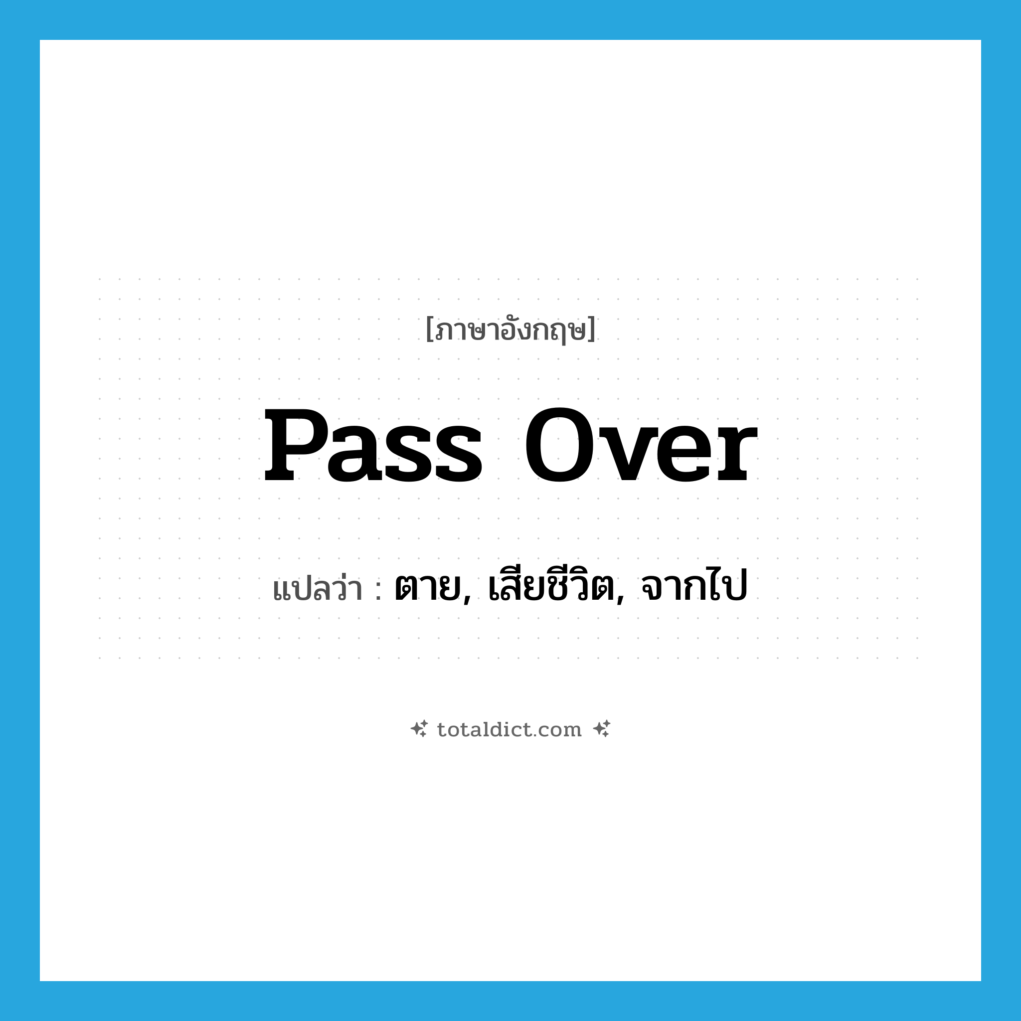 pass over แปลว่า?, คำศัพท์ภาษาอังกฤษ pass over แปลว่า ตาย, เสียชีวิต, จากไป ประเภท PHRV หมวด PHRV