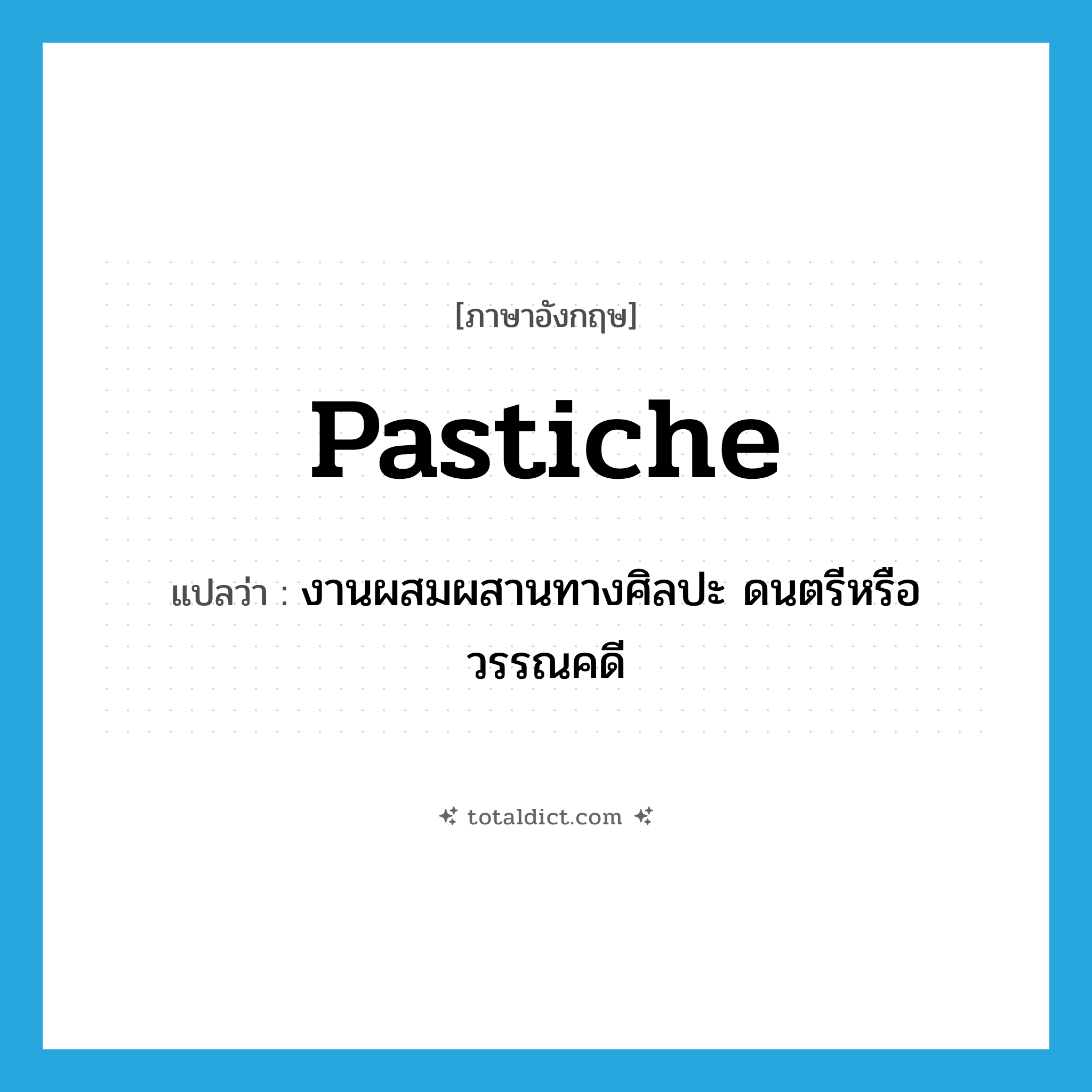 pastiche แปลว่า?, คำศัพท์ภาษาอังกฤษ pastiche แปลว่า งานผสมผสานทางศิลปะ ดนตรีหรือวรรณคดี ประเภท N หมวด N