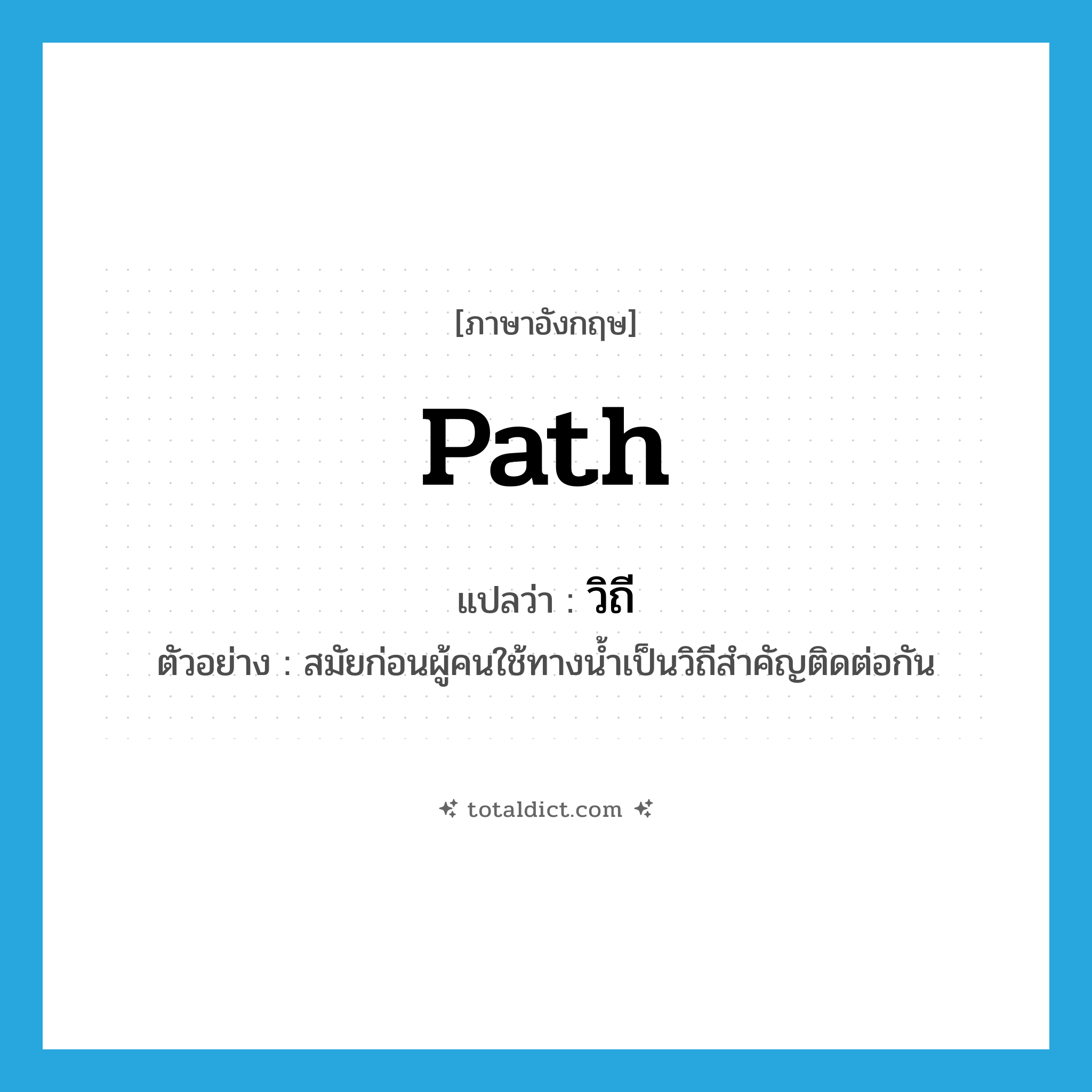 วิถี ภาษาอังกฤษ?, คำศัพท์ภาษาอังกฤษ วิถี แปลว่า path ประเภท N ตัวอย่าง สมัยก่อนผู้คนใช้ทางน้ำเป็นวิถีสำคัญติดต่อกัน หมวด N