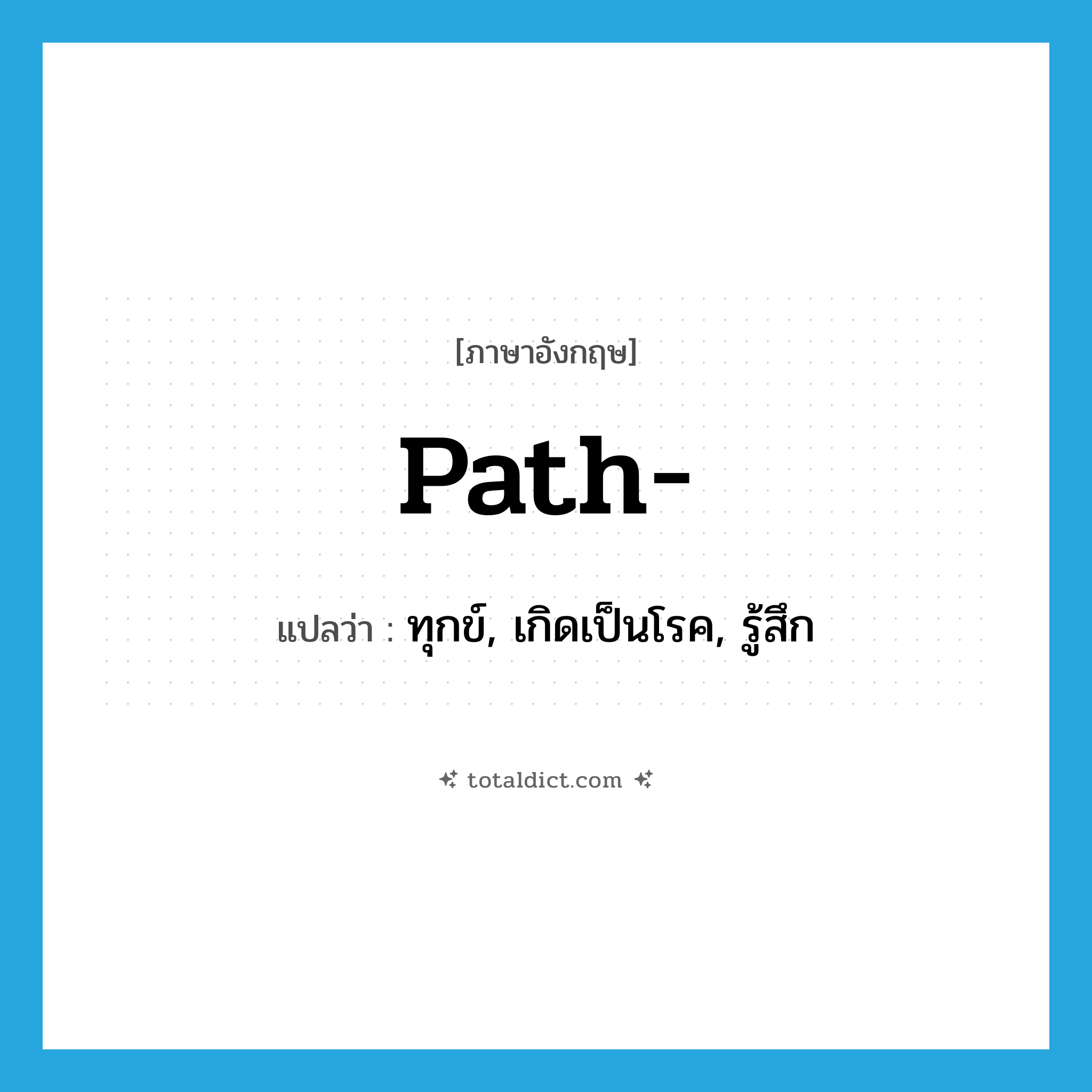 path แปลว่า?, คำศัพท์ภาษาอังกฤษ path- แปลว่า ทุกข์, เกิดเป็นโรค, รู้สึก ประเภท PRF หมวด PRF