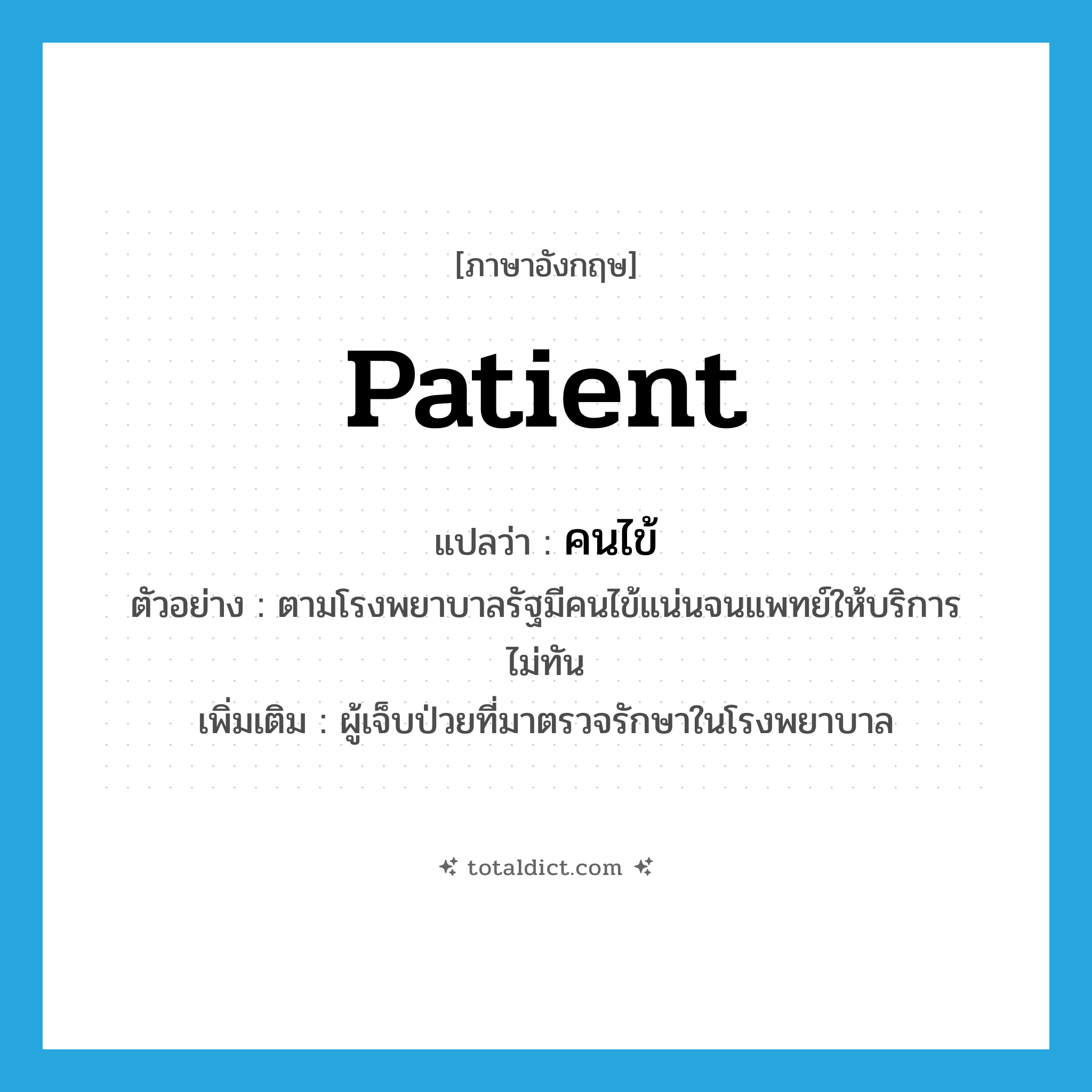 patient แปลว่า?, คำศัพท์ภาษาอังกฤษ patient แปลว่า คนไข้ ประเภท N ตัวอย่าง ตามโรงพยาบาลรัฐมีคนไข้แน่นจนแพทย์ให้บริการไม่ทัน เพิ่มเติม ผู้เจ็บป่วยที่มาตรวจรักษาในโรงพยาบาล หมวด N