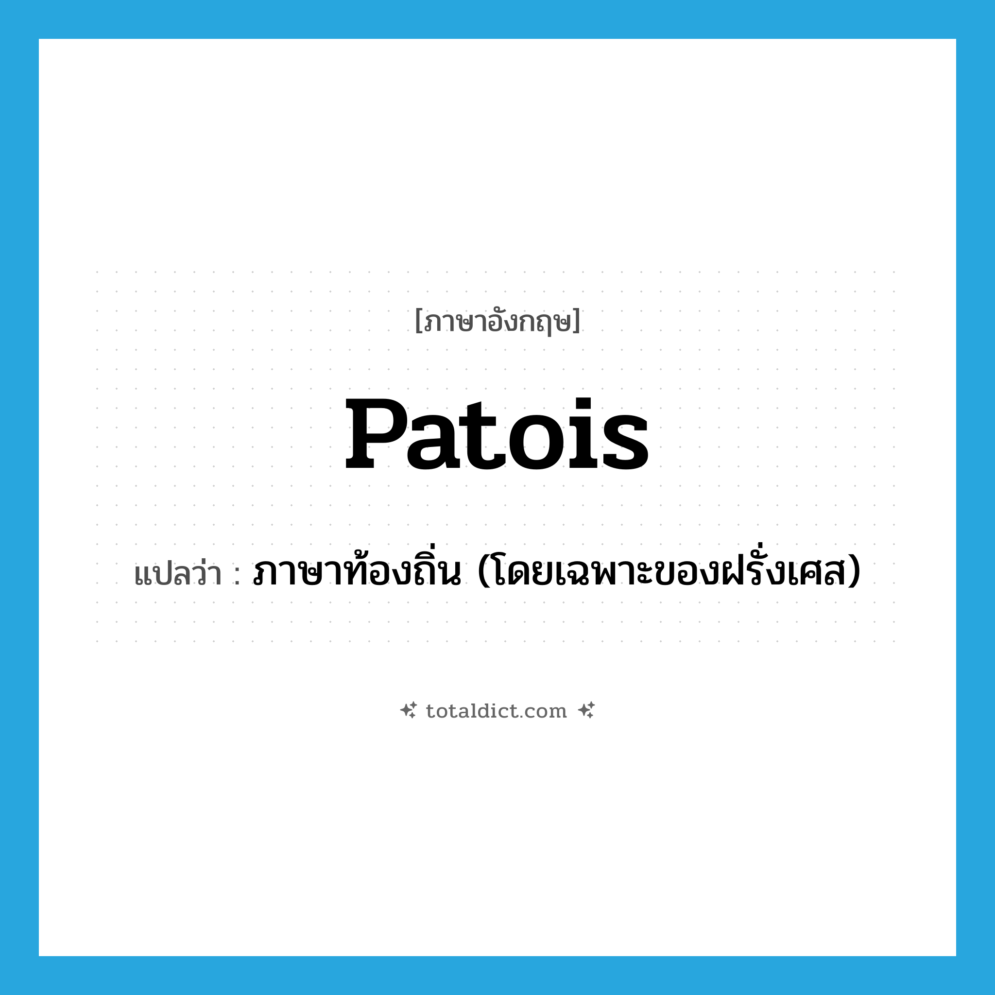 patois แปลว่า?, คำศัพท์ภาษาอังกฤษ patois แปลว่า ภาษาท้องถิ่น (โดยเฉพาะของฝรั่งเศส) ประเภท N หมวด N