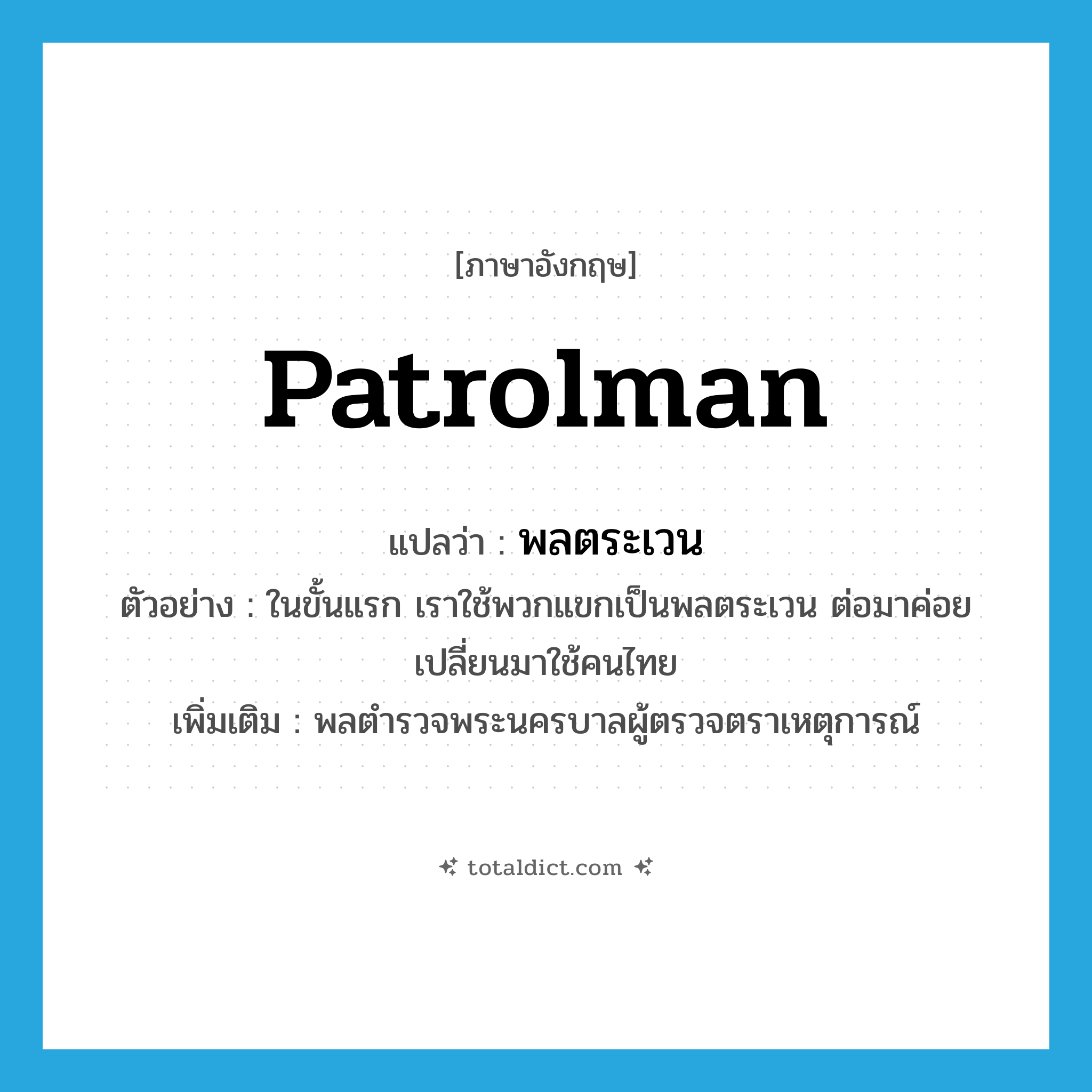patrolman แปลว่า?, คำศัพท์ภาษาอังกฤษ patrolman แปลว่า พลตระเวน ประเภท N ตัวอย่าง ในขั้นแรก เราใช้พวกแขกเป็นพลตระเวน ต่อมาค่อยเปลี่ยนมาใช้คนไทย เพิ่มเติม พลตำรวจพระนครบาลผู้ตรวจตราเหตุการณ์ หมวด N
