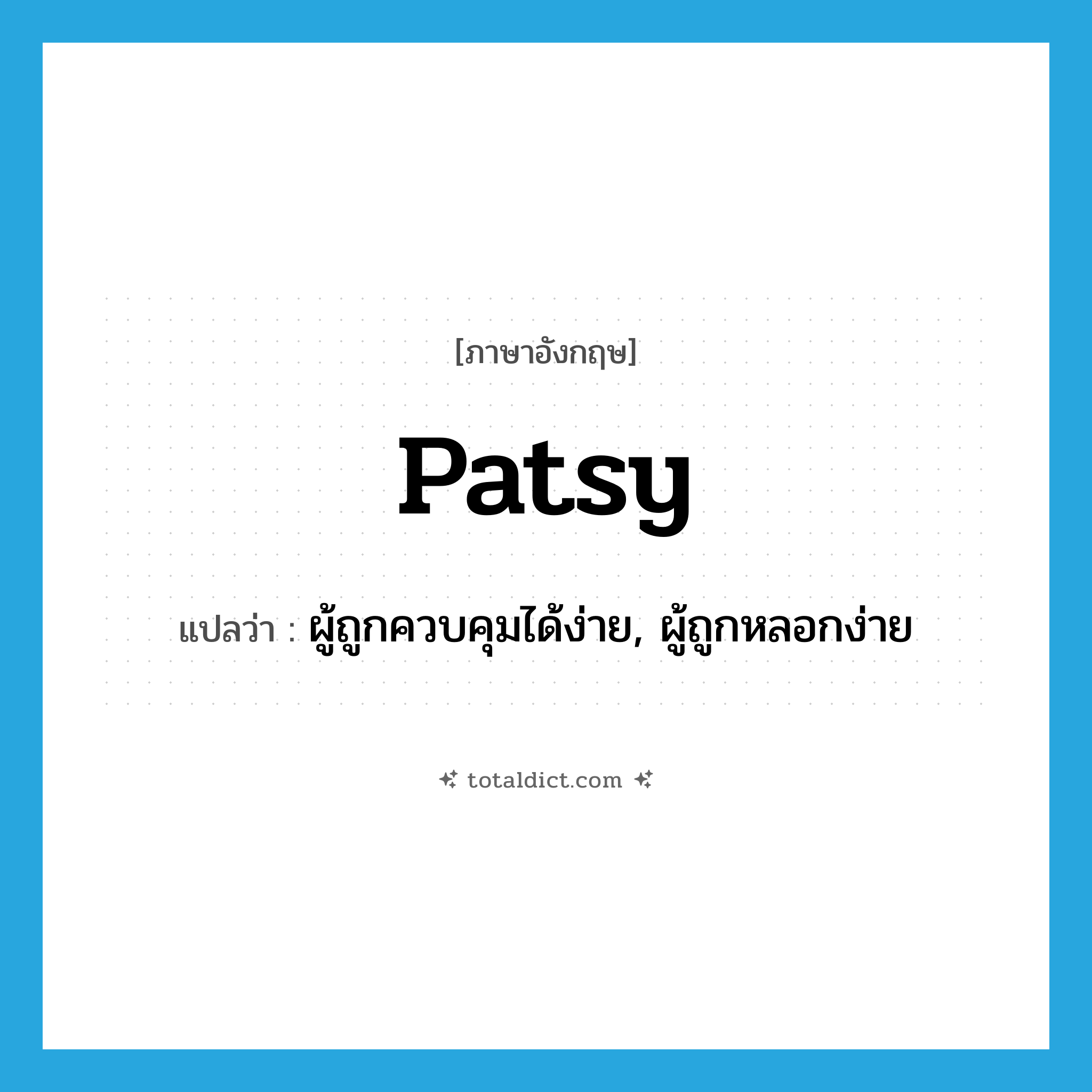 patsy แปลว่า?, คำศัพท์ภาษาอังกฤษ patsy แปลว่า ผู้ถูกควบคุมได้ง่าย, ผู้ถูกหลอกง่าย ประเภท N หมวด N