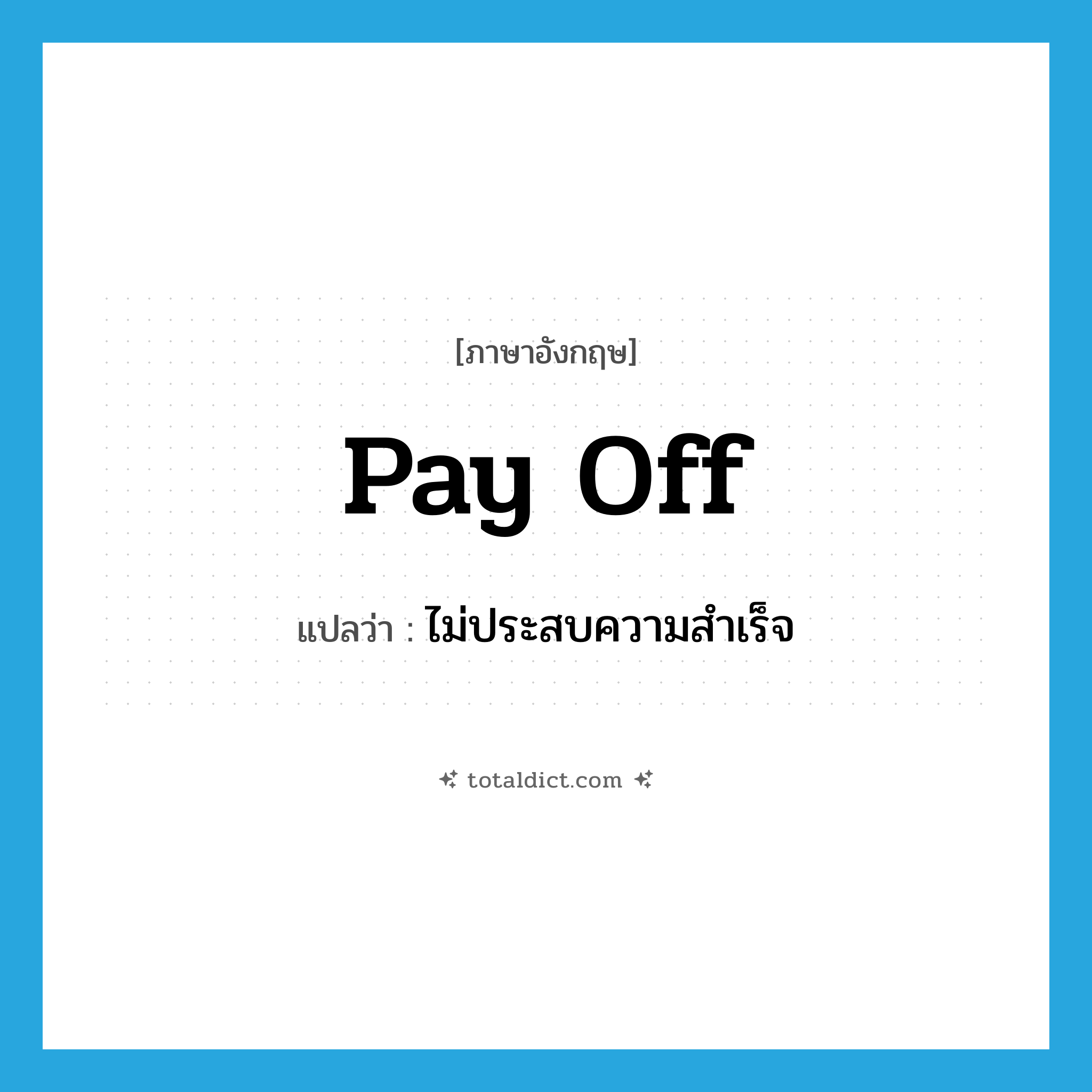 pay off แปลว่า?, คำศัพท์ภาษาอังกฤษ pay off แปลว่า ไม่ประสบความสำเร็จ ประเภท PHRV หมวด PHRV