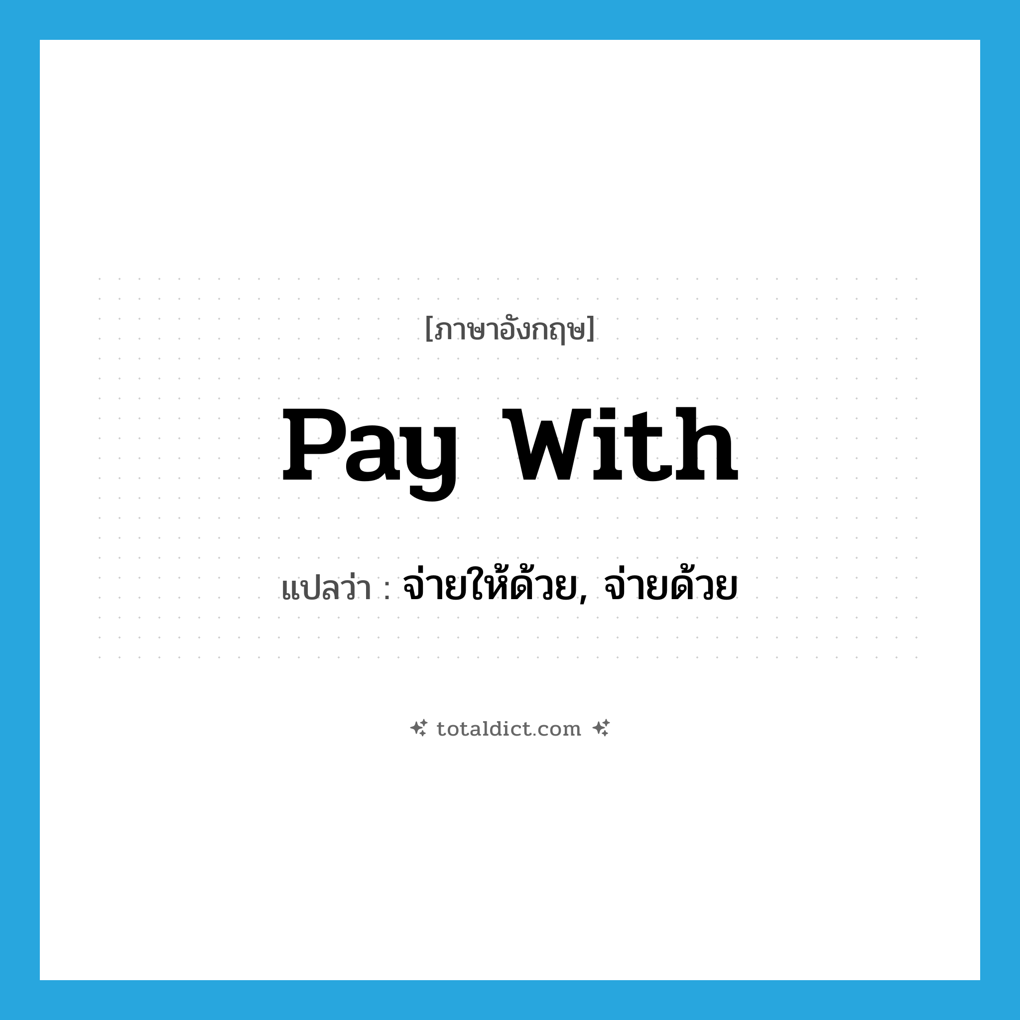 pay with แปลว่า?, คำศัพท์ภาษาอังกฤษ pay with แปลว่า จ่ายให้ด้วย, จ่ายด้วย ประเภท PHRV หมวด PHRV