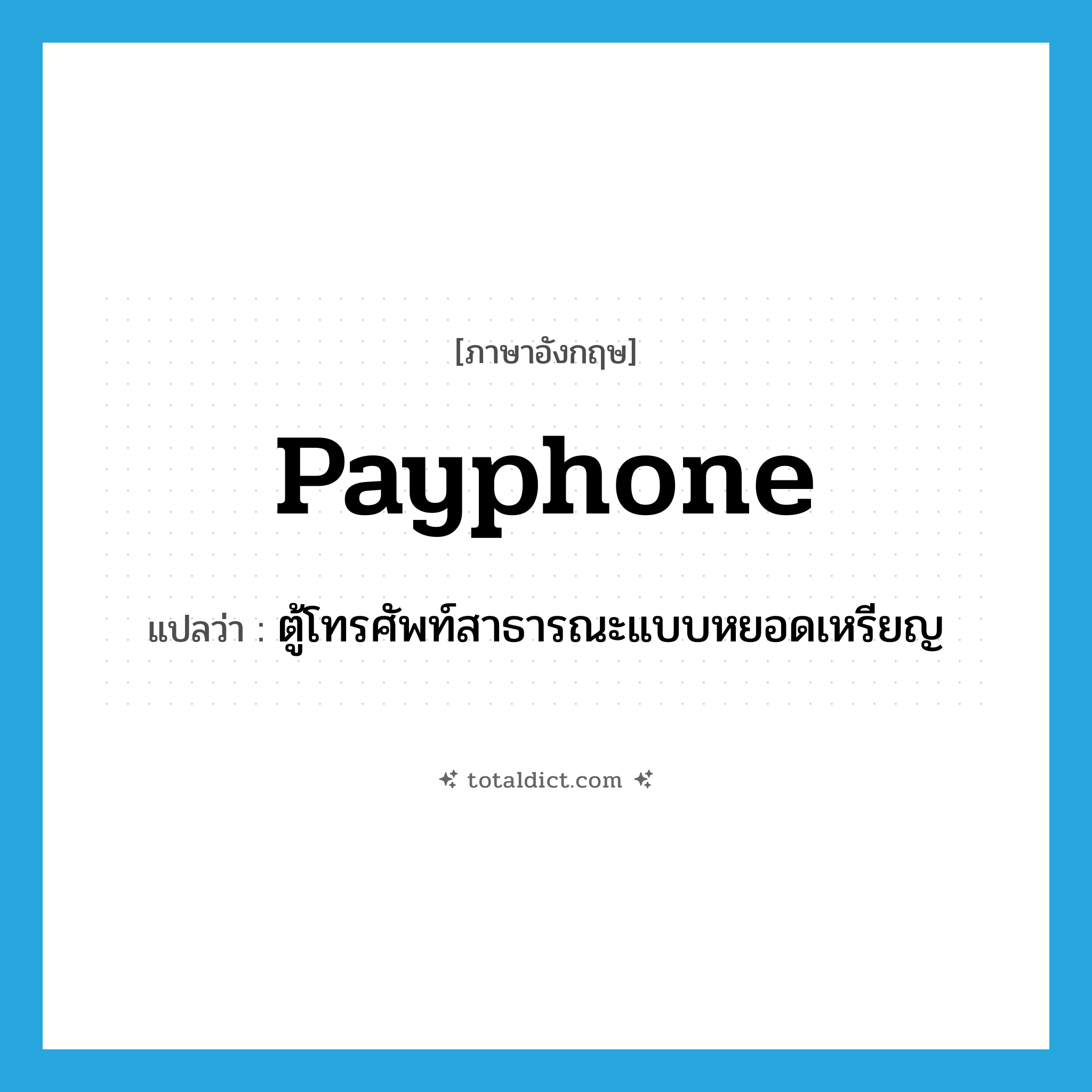 payphone แปลว่า?, คำศัพท์ภาษาอังกฤษ payphone แปลว่า ตู้โทรศัพท์สาธารณะแบบหยอดเหรียญ ประเภท N หมวด N
