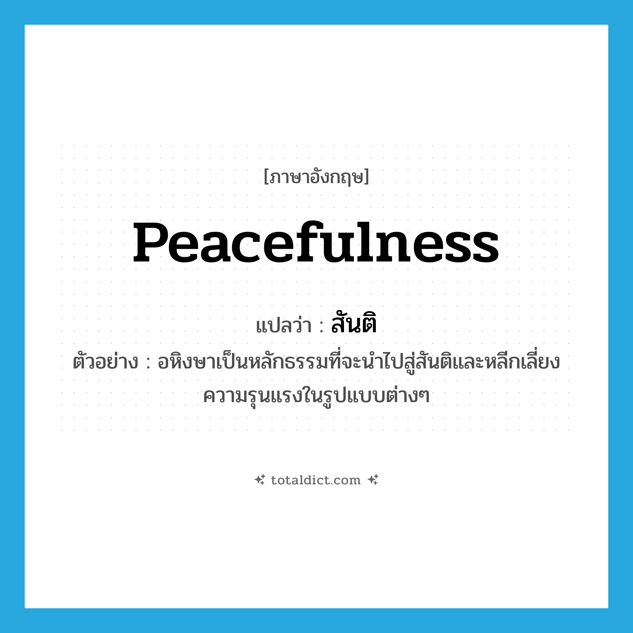 สันติ ภาษาอังกฤษ?, คำศัพท์ภาษาอังกฤษ สันติ แปลว่า peacefulness ประเภท N ตัวอย่าง อหิงษาเป็นหลักธรรมที่จะนำไปสู่สันติและหลีกเลี่ยงความรุนแรงในรูปแบบต่างๆ หมวด N