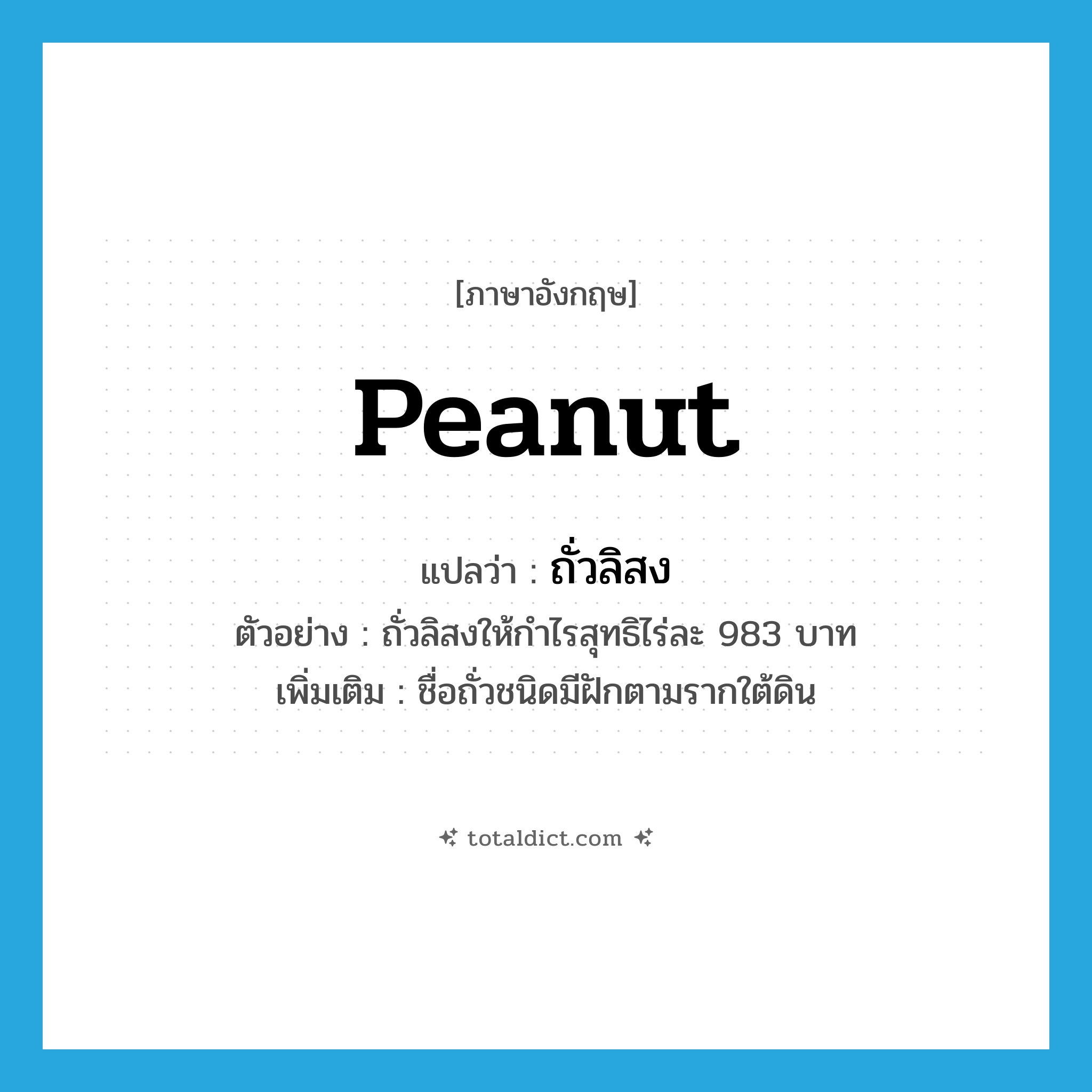 peanut แปลว่า?, คำศัพท์ภาษาอังกฤษ peanut แปลว่า ถั่วลิสง ประเภท N ตัวอย่าง ถั่วลิสงให้กำไรสุทธิไร่ละ 983 บาท เพิ่มเติม ชื่อถั่วชนิดมีฝักตามรากใต้ดิน หมวด N