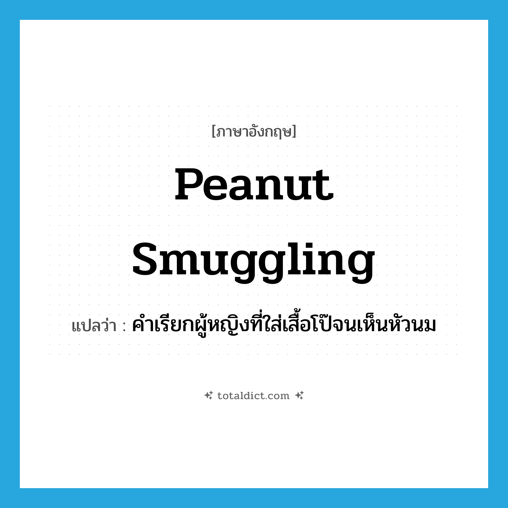 peanut smuggling แปลว่า?, คำศัพท์ภาษาอังกฤษ peanut smuggling แปลว่า คำเรียกผู้หญิงที่ใส่เสื้อโป๊จนเห็นหัวนม ประเภท SL หมวด SL