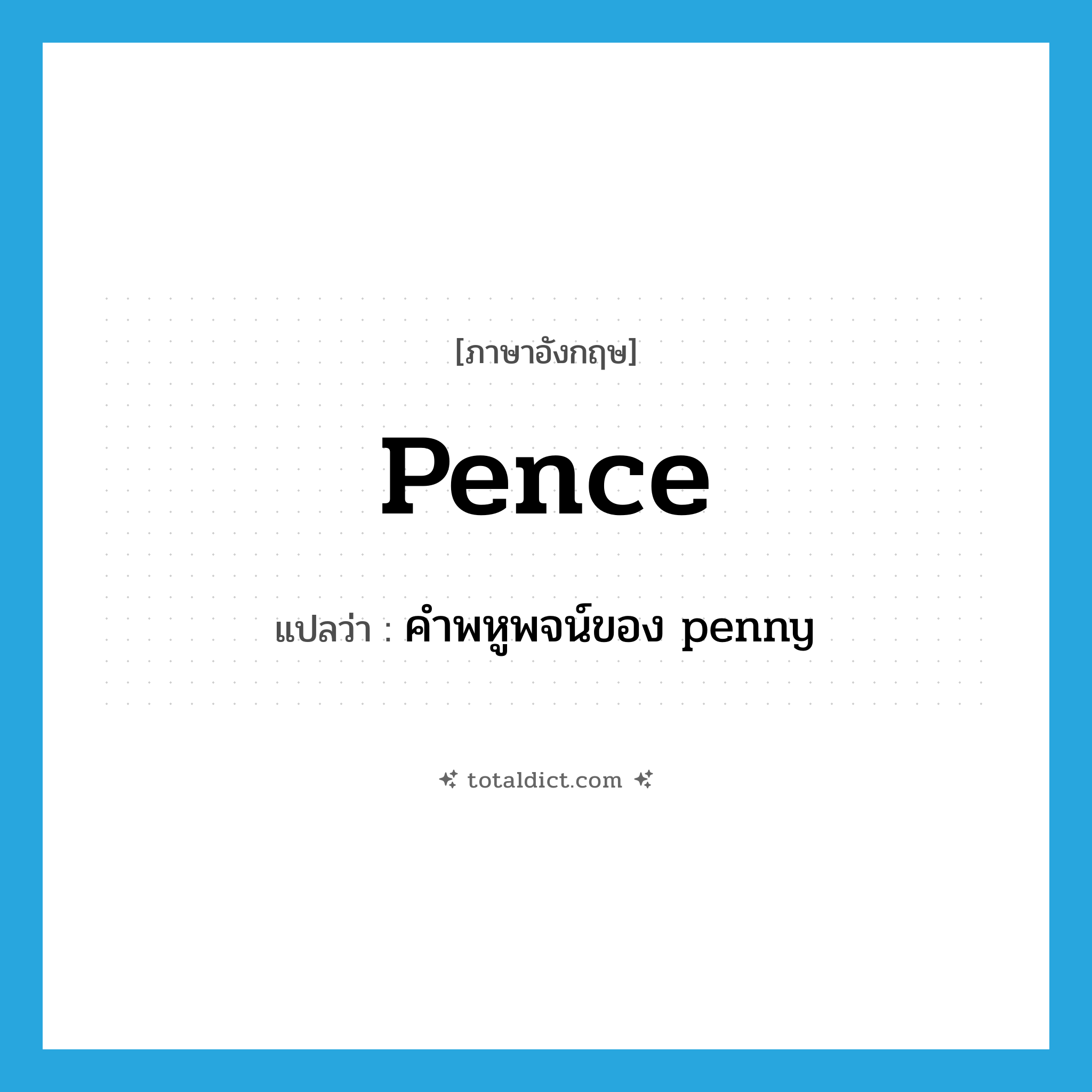 pence แปลว่า?, คำศัพท์ภาษาอังกฤษ pence แปลว่า คำพหูพจน์ของ penny ประเภท N หมวด N