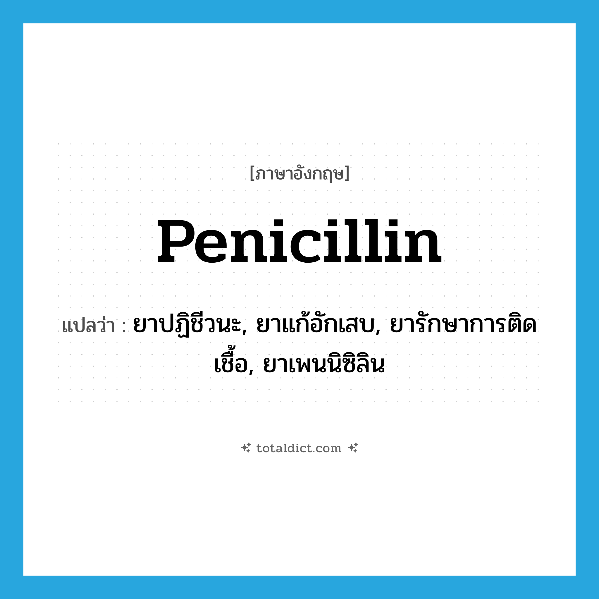 penicillin แปลว่า?, คำศัพท์ภาษาอังกฤษ penicillin แปลว่า ยาปฏิชีวนะ, ยาแก้อักเสบ, ยารักษาการติดเชื้อ, ยาเพนนิซิลิน ประเภท N หมวด N