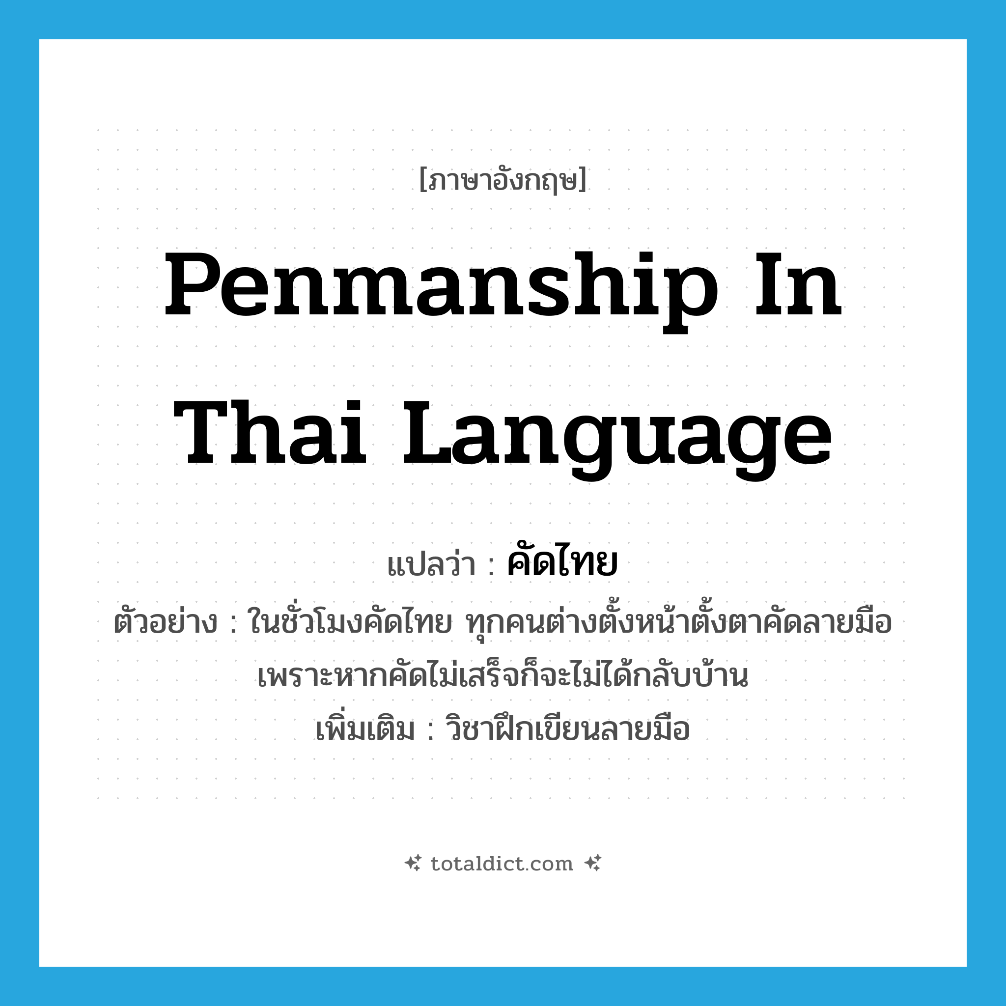 penmanship in Thai language แปลว่า?, คำศัพท์ภาษาอังกฤษ penmanship in Thai language แปลว่า คัดไทย ประเภท N ตัวอย่าง ในชั่วโมงคัดไทย ทุกคนต่างตั้งหน้าตั้งตาคัดลายมือ เพราะหากคัดไม่เสร็จก็จะไม่ได้กลับบ้าน เพิ่มเติม วิชาฝึกเขียนลายมือ หมวด N
