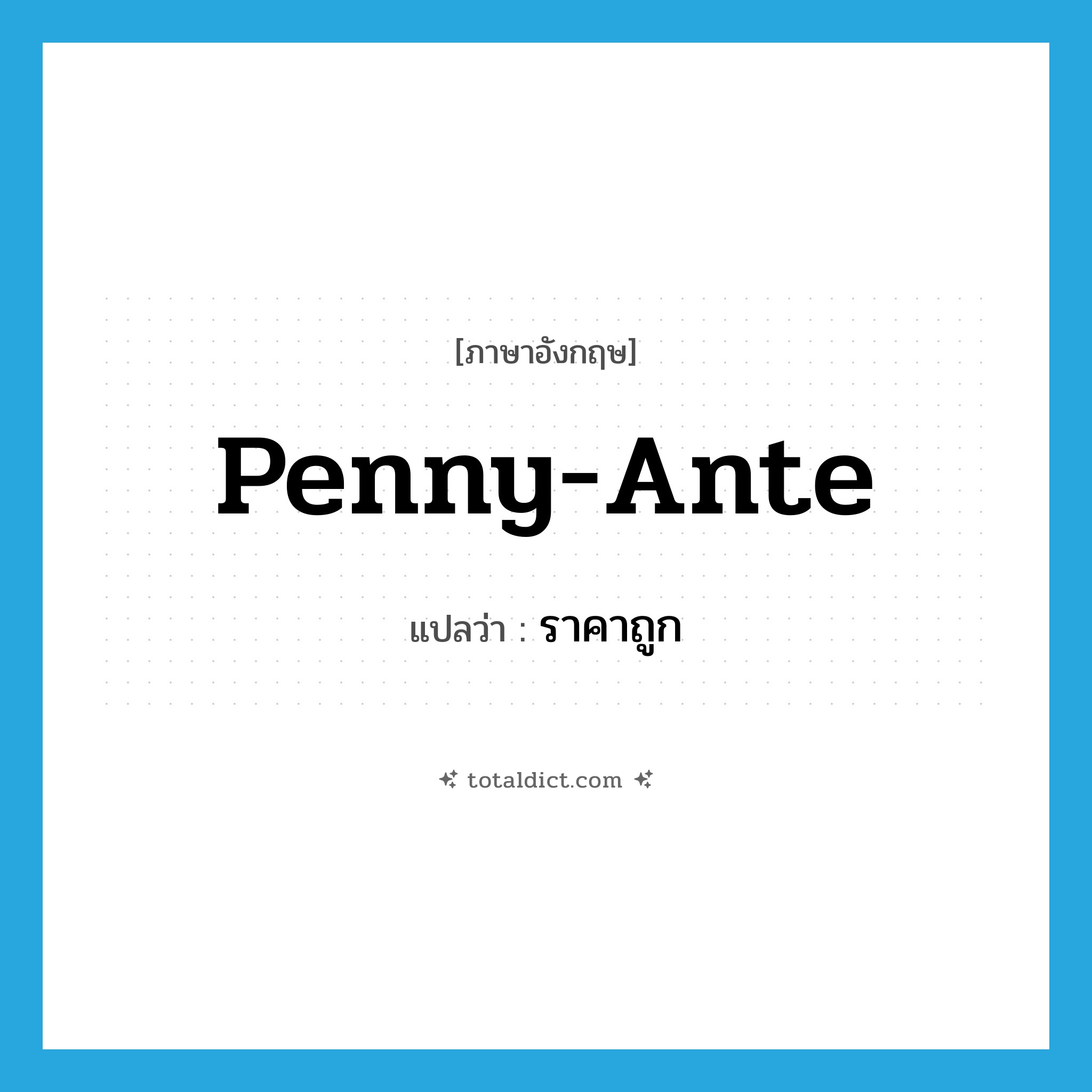 ราคาถูก ภาษาอังกฤษ?, คำศัพท์ภาษาอังกฤษ ราคาถูก แปลว่า penny-ante ประเภท SL หมวด SL