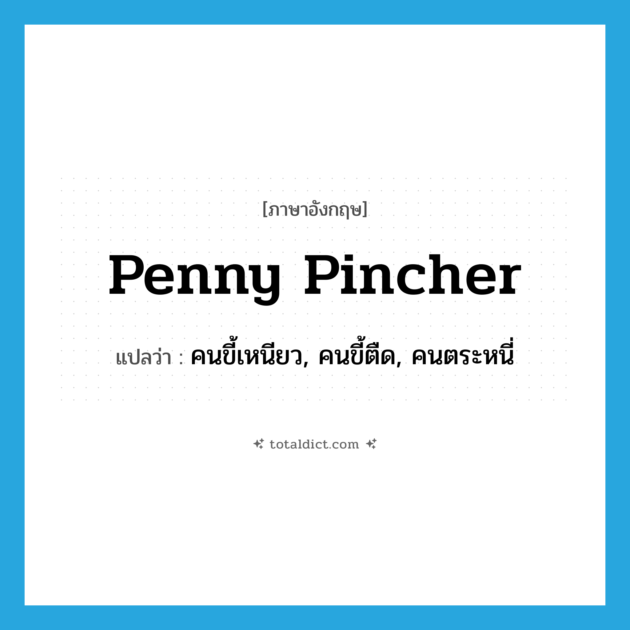 penny pincher แปลว่า?, คำศัพท์ภาษาอังกฤษ penny pincher แปลว่า คนขี้เหนียว, คนขี้ตืด, คนตระหนี่ ประเภท N หมวด N